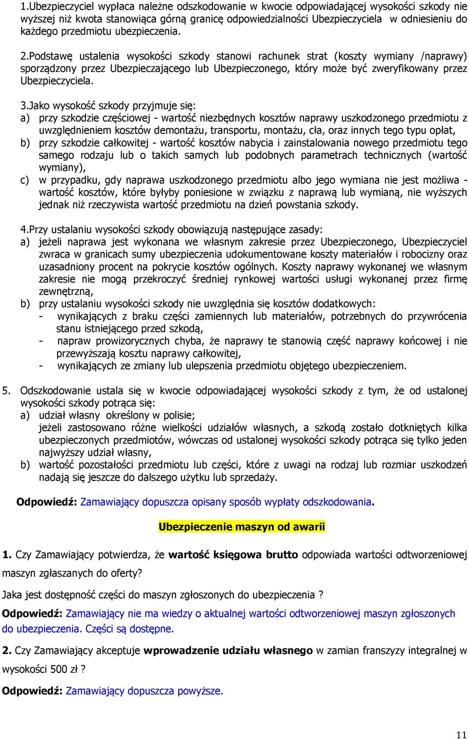 Podstawę ustalenia wysokości szkody stanowi rachunek strat (koszty wymiany /naprawy) sporządzony przez Ubezpieczającego lub Ubezpieczonego, który może być zweryfikowany przez Ubezpieczyciela. 3.