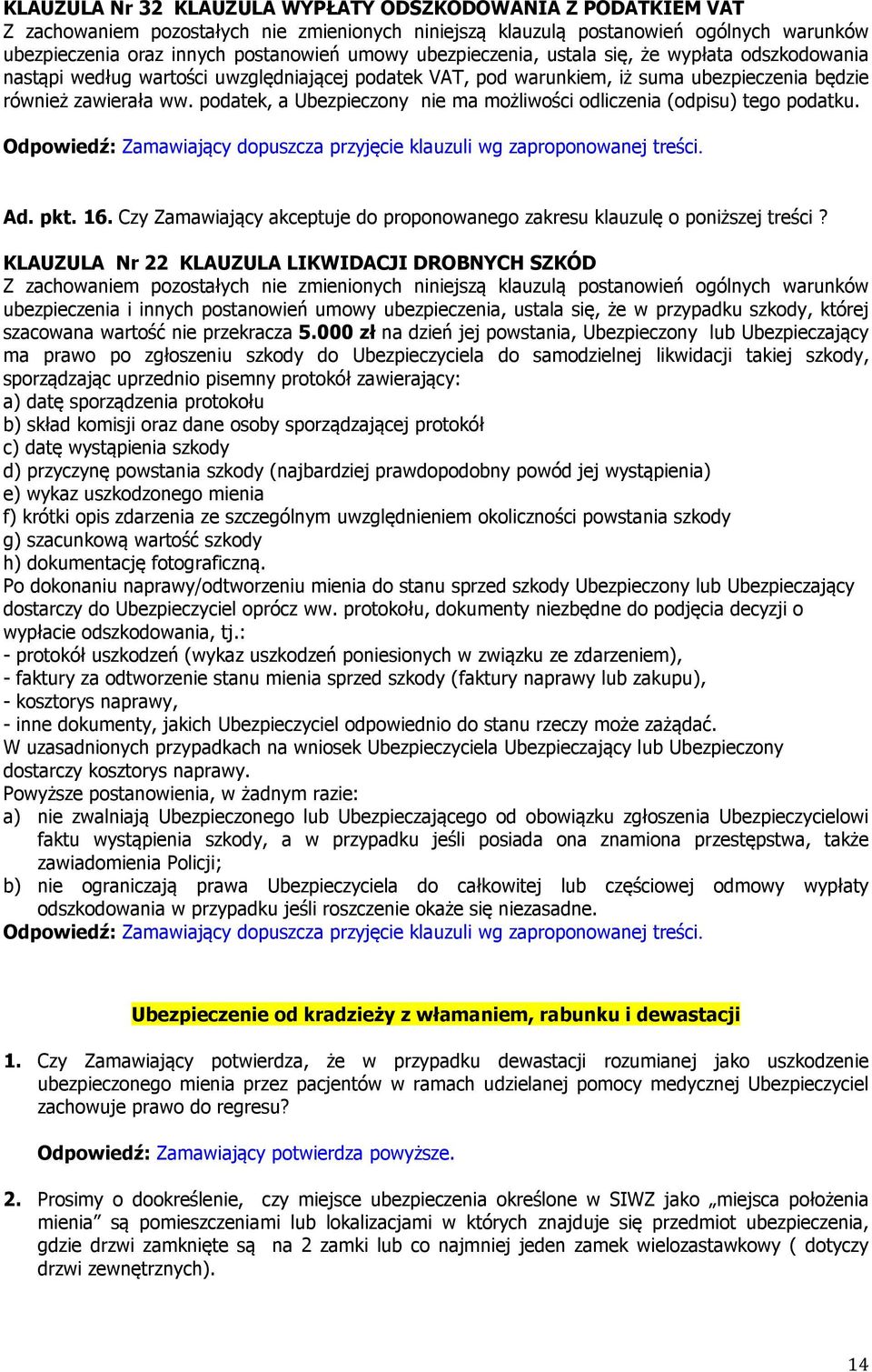 podatek, a Ubezpieczony nie ma możliwości odliczenia (odpisu) tego podatku. Odpowiedź: Zamawiający dopuszcza przyjęcie klauzuli wg zaproponowanej treści. Ad. pkt. 16.