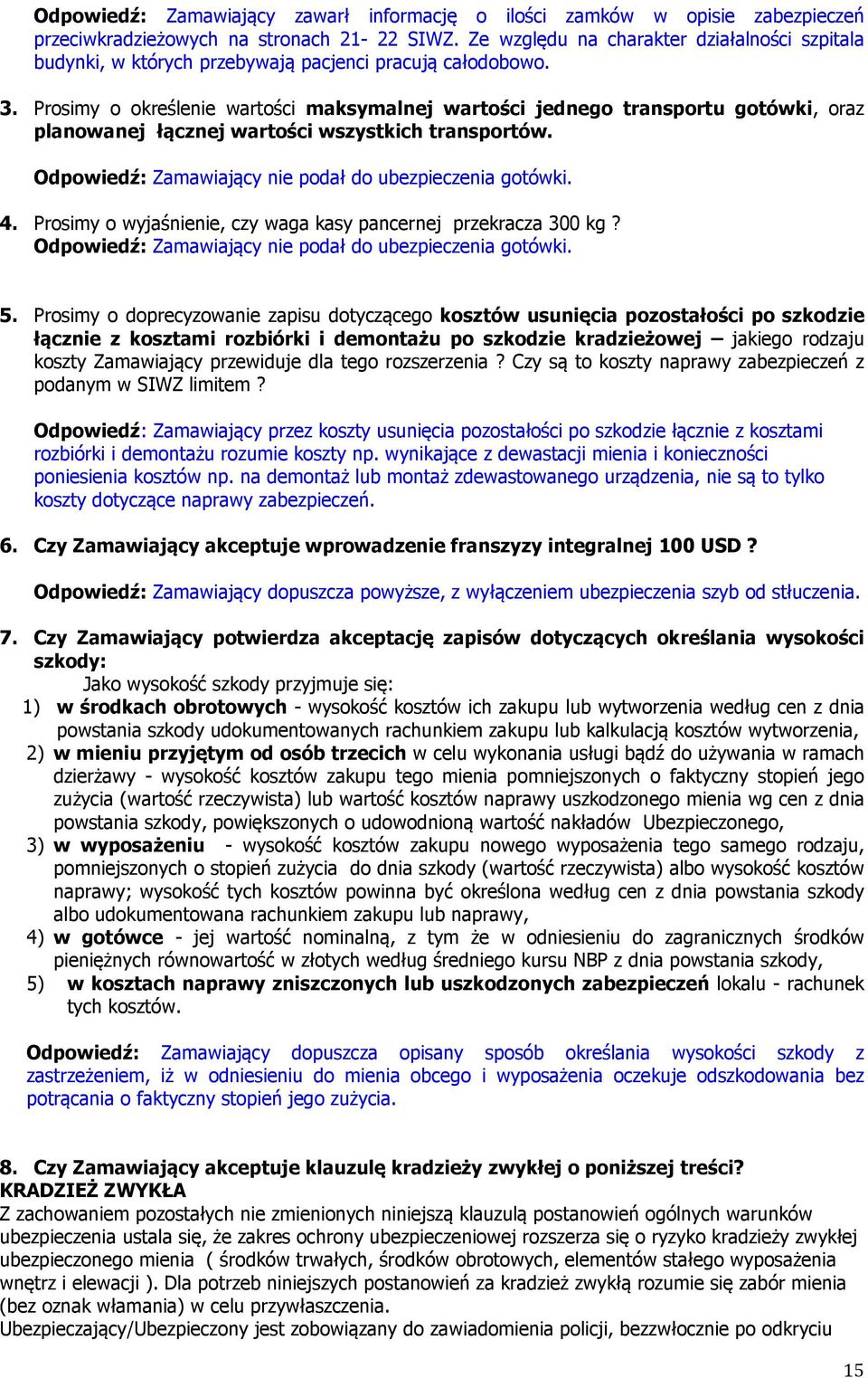 Prosimy o określenie wartości maksymalnej wartości jednego transportu gotówki, oraz planowanej łącznej wartości wszystkich transportów. Odpowiedź: Zamawiający nie podał do ubezpieczenia gotówki. 4.