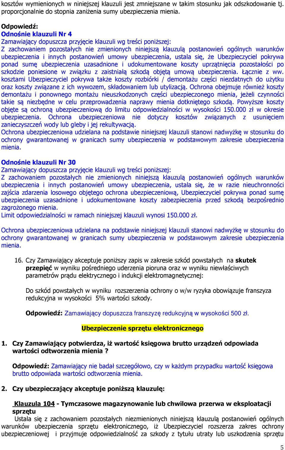 ubezpieczenia i innych postanowień umowy ubezpieczenia, ustala się, że Ubezpieczyciel pokrywa ponad sumę ubezpieczenia uzasadnione i udokumentowane koszty uprzątnięcia pozostałości po szkodzie