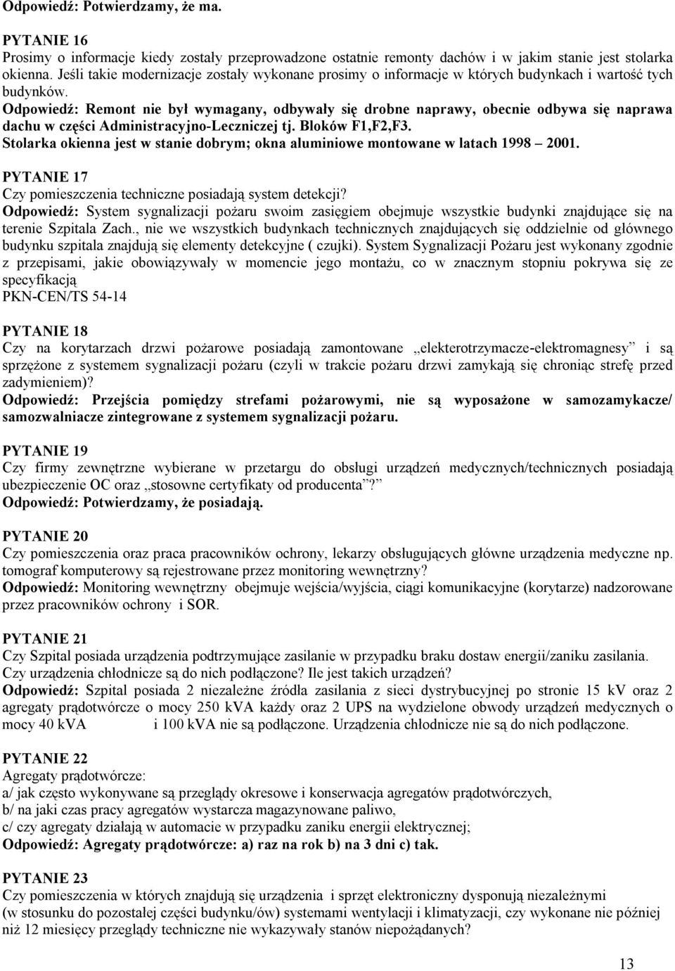 Odpowiedź: Remont nie był wymagany, odbywały się drobne naprawy, obecnie odbywa się naprawa dachu w części Administracyjno-Leczniczej tj. Bloków F1,F2,F3.