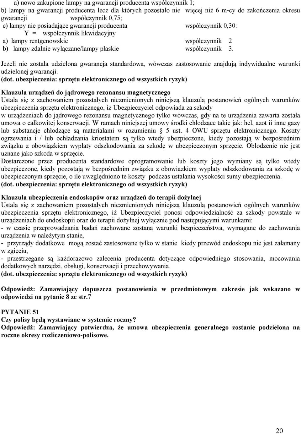 Jeżeli nie została udzielona gwarancja standardowa, wówczas zastosowanie znajdują indywidualne warunki udzielonej gwarancji. (dot.