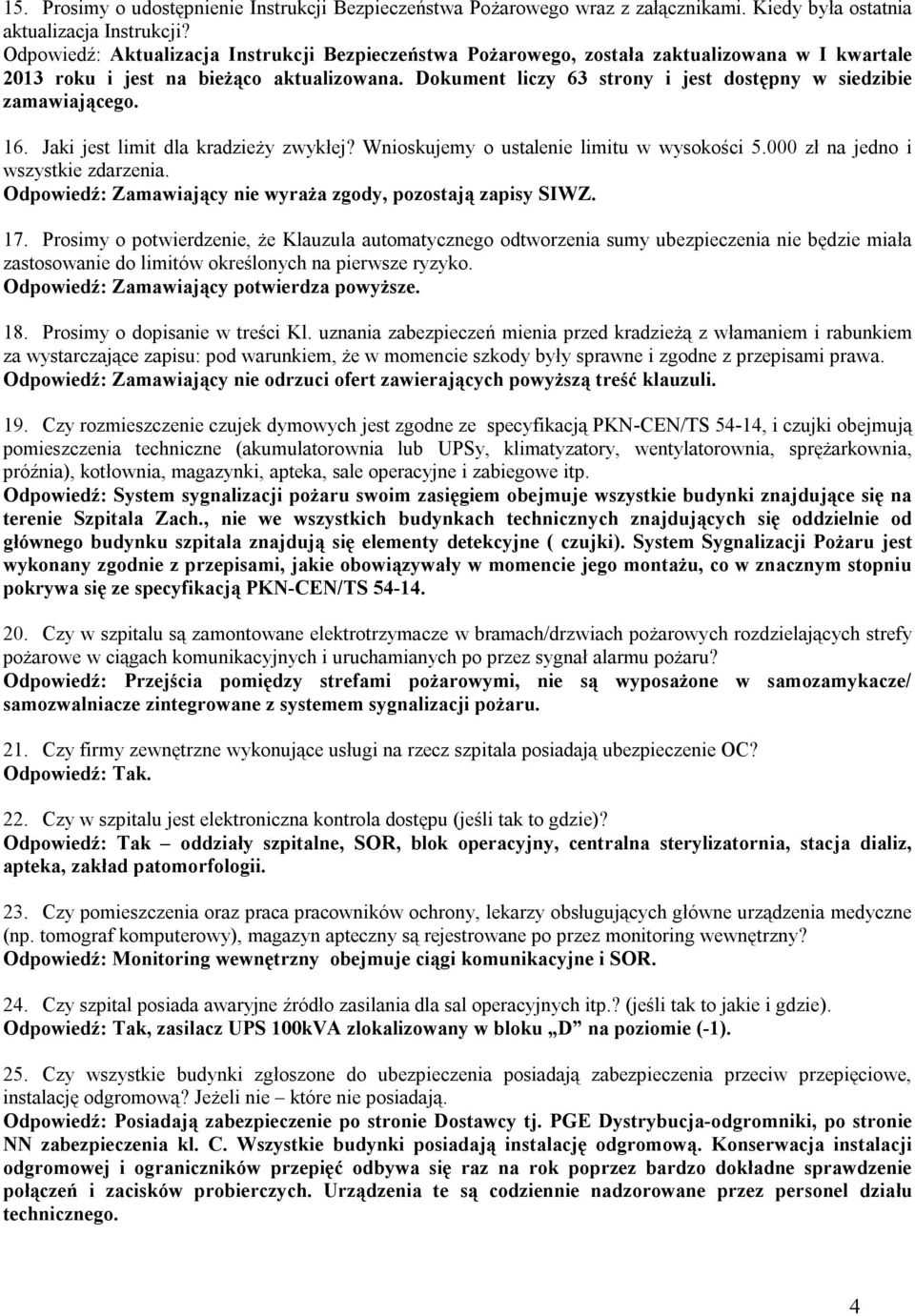 Dokument liczy 63 strony i jest dostępny w siedzibie zamawiającego. 16. Jaki jest limit dla kradzieży zwykłej? Wnioskujemy o ustalenie limitu w wysokości 5.000 zł na jedno i wszystkie zdarzenia.