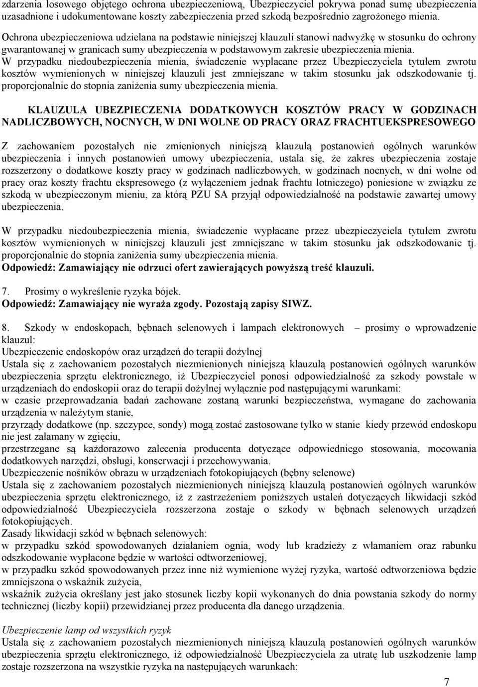 W przypadku niedoubezpieczenia mienia, świadczenie wypłacane przez Ubezpieczyciela tytułem zwrotu kosztów wymienionych w niniejszej klauzuli jest zmniejszane w takim stosunku jak odszkodowanie tj.