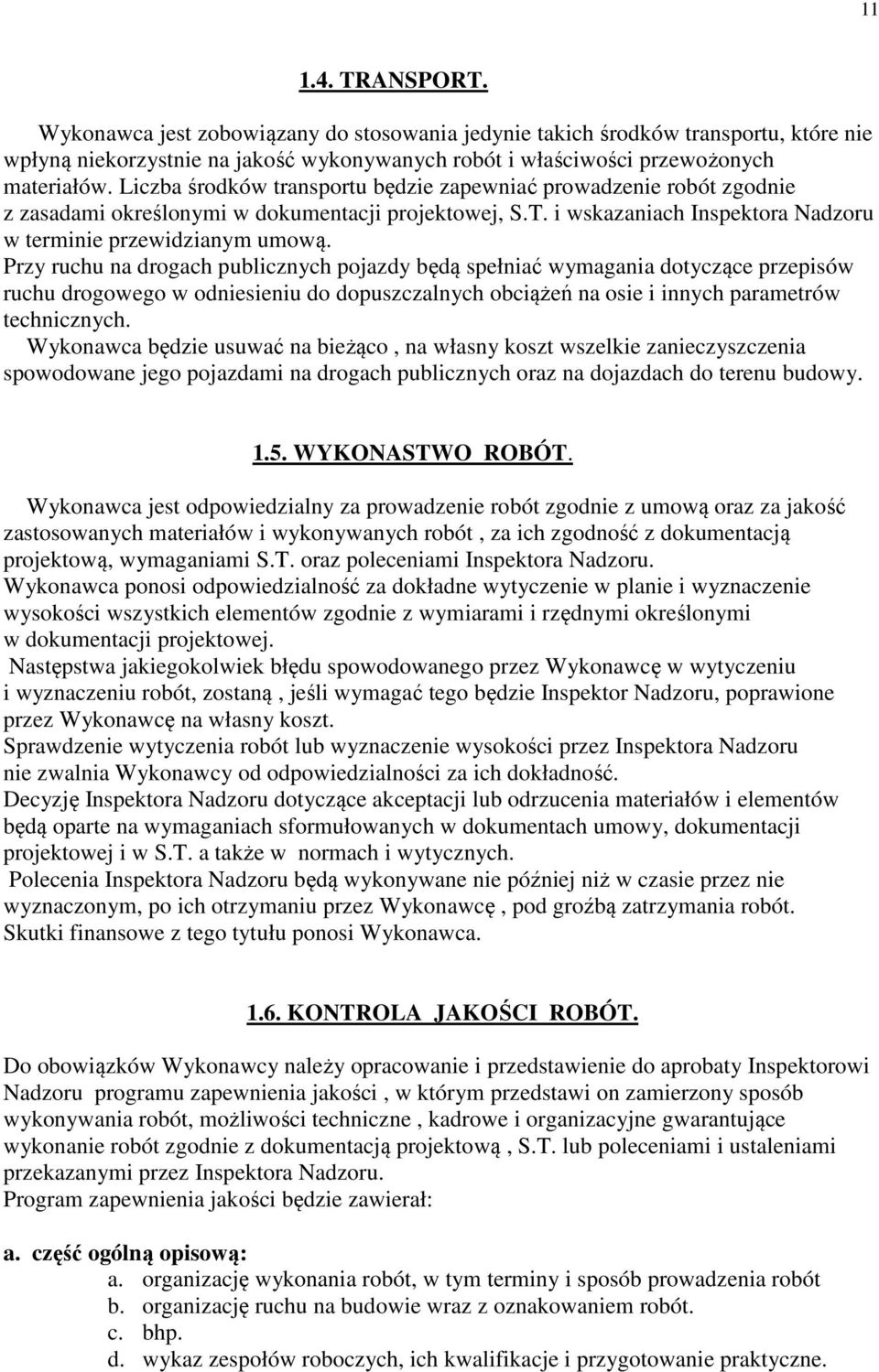 Przy ruchu na drogach publicznych pojazdy będą spełniać wymagania dotyczące przepisów ruchu drogowego w odniesieniu do dopuszczalnych obciążeń na osie i innych parametrów technicznych.