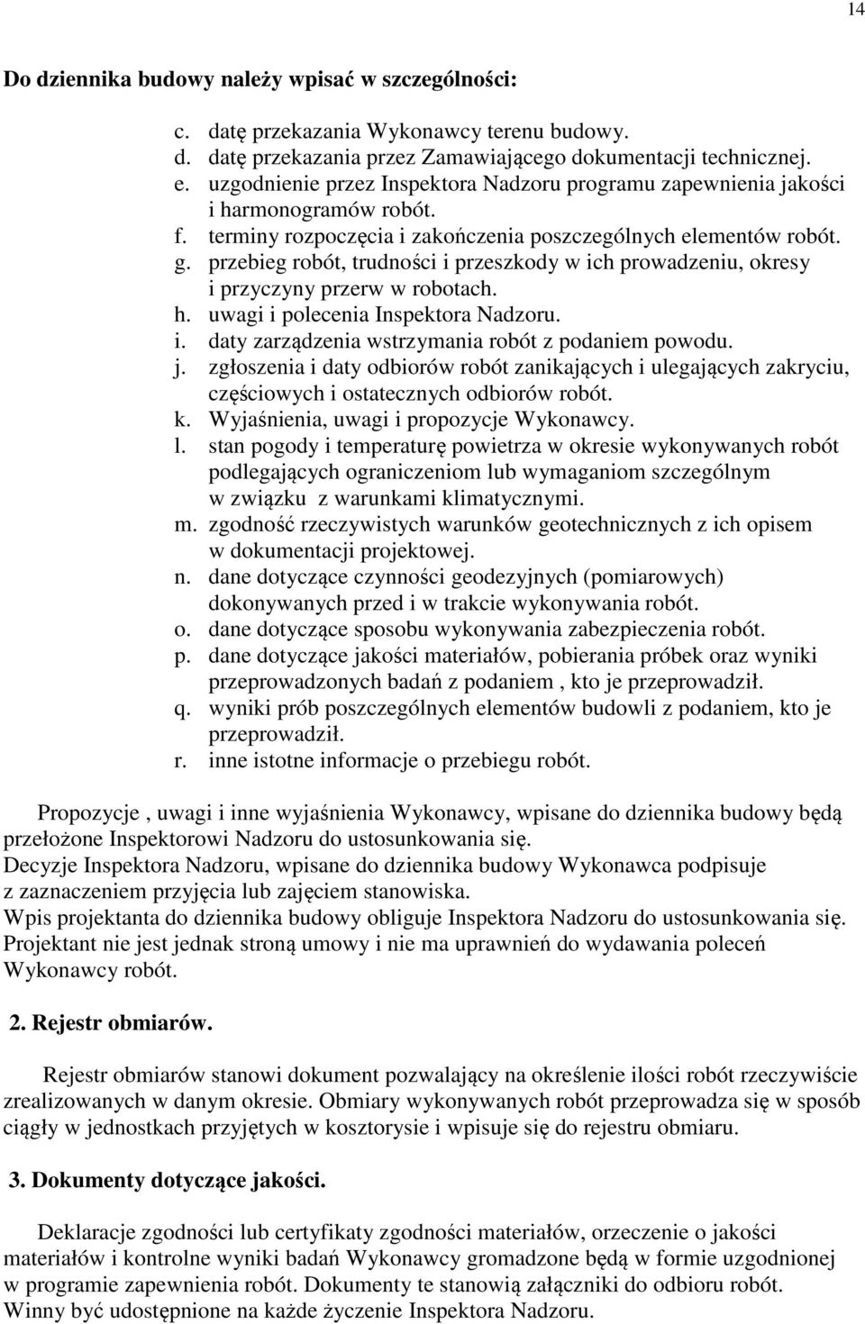 przebieg robót, trudności i przeszkody w ich prowadzeniu, okresy i przyczyny przerw w robotach. h. uwagi i polecenia Inspektora Nadzoru. i. daty zarządzenia wstrzymania robót z podaniem powodu. j.