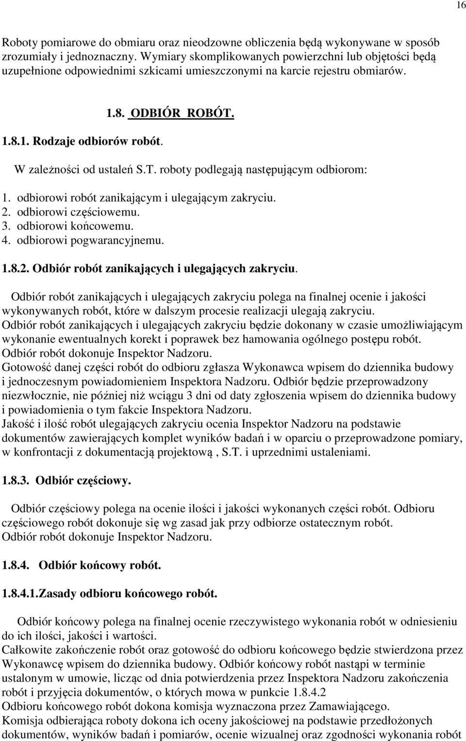 W zależności od ustaleń S.T. roboty podlegają następującym odbiorom: 1. odbiorowi robót zanikającym i ulegającym zakryciu. 2. odbiorowi częściowemu. 3. odbiorowi końcowemu. 4.