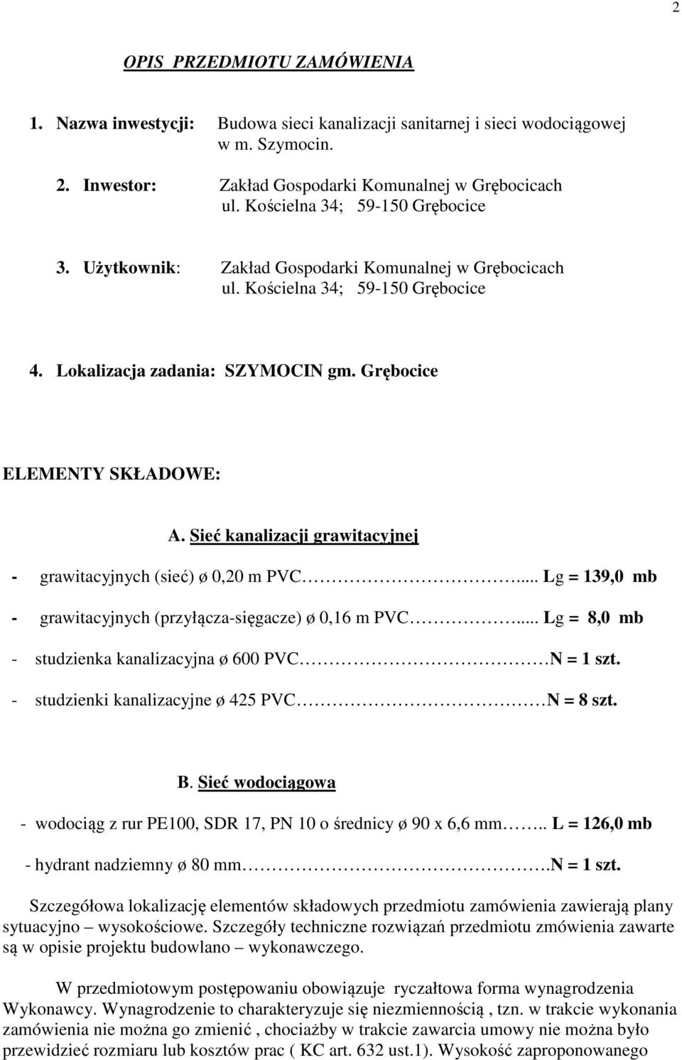 Sieć kanalizacji grawitacyjnej - grawitacyjnych (sieć) ø 0,20 m PVC... Lg = 139,0 mb - grawitacyjnych (przyłącza-sięgacze) ø 0,16 m PVC... Lg = 8,0 mb - studzienka kanalizacyjna ø 600 PVC N = 1 szt.