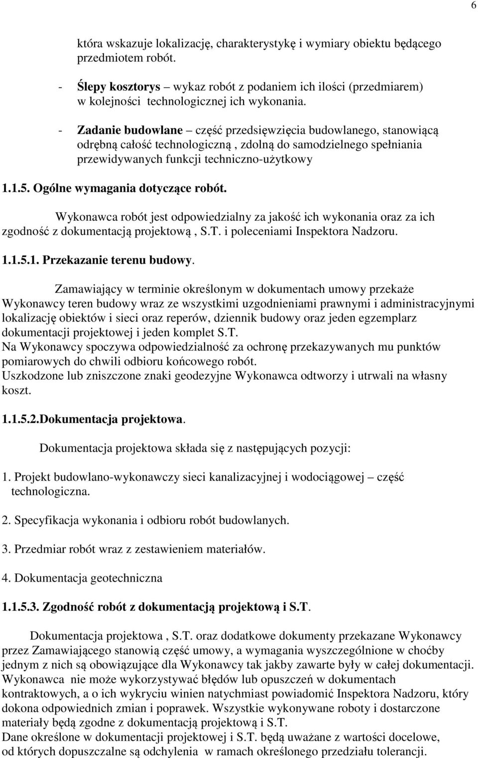 - Zadanie budowlane część przedsięwzięcia budowlanego, stanowiącą odrębną całość technologiczną, zdolną do samodzielnego spełniania przewidywanych funkcji techniczno-użytkowy 1.1.5.