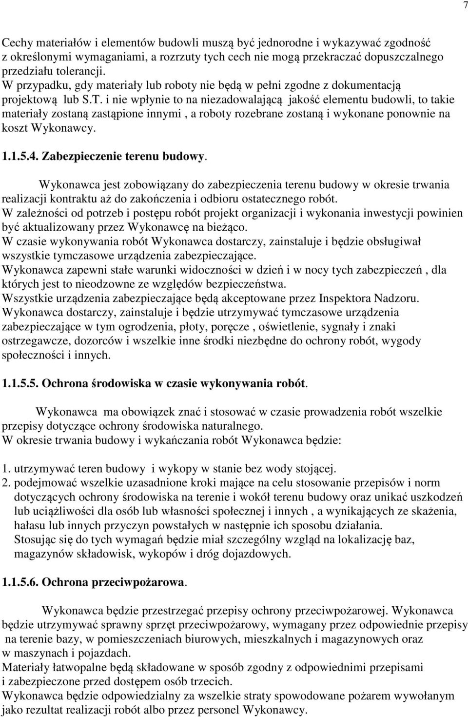 i nie wpłynie to na niezadowalającą jakość elementu budowli, to takie materiały zostaną zastąpione innymi, a roboty rozebrane zostaną i wykonane ponownie na koszt Wykonawcy. 1.1.5.4.