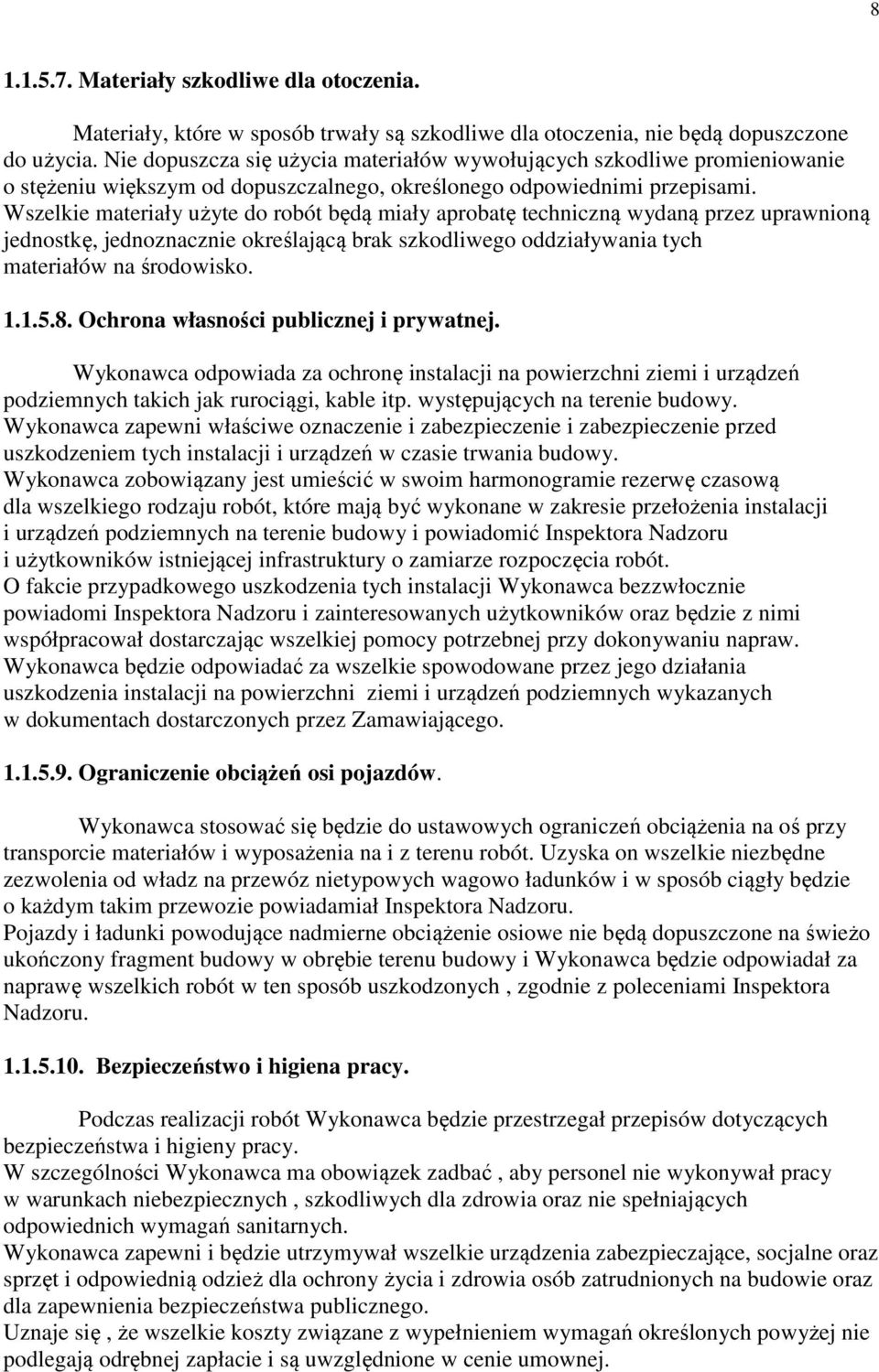 Wszelkie materiały użyte do robót będą miały aprobatę techniczną wydaną przez uprawnioną jednostkę, jednoznacznie określającą brak szkodliwego oddziaływania tych materiałów na środowisko. 1.1.5.8.