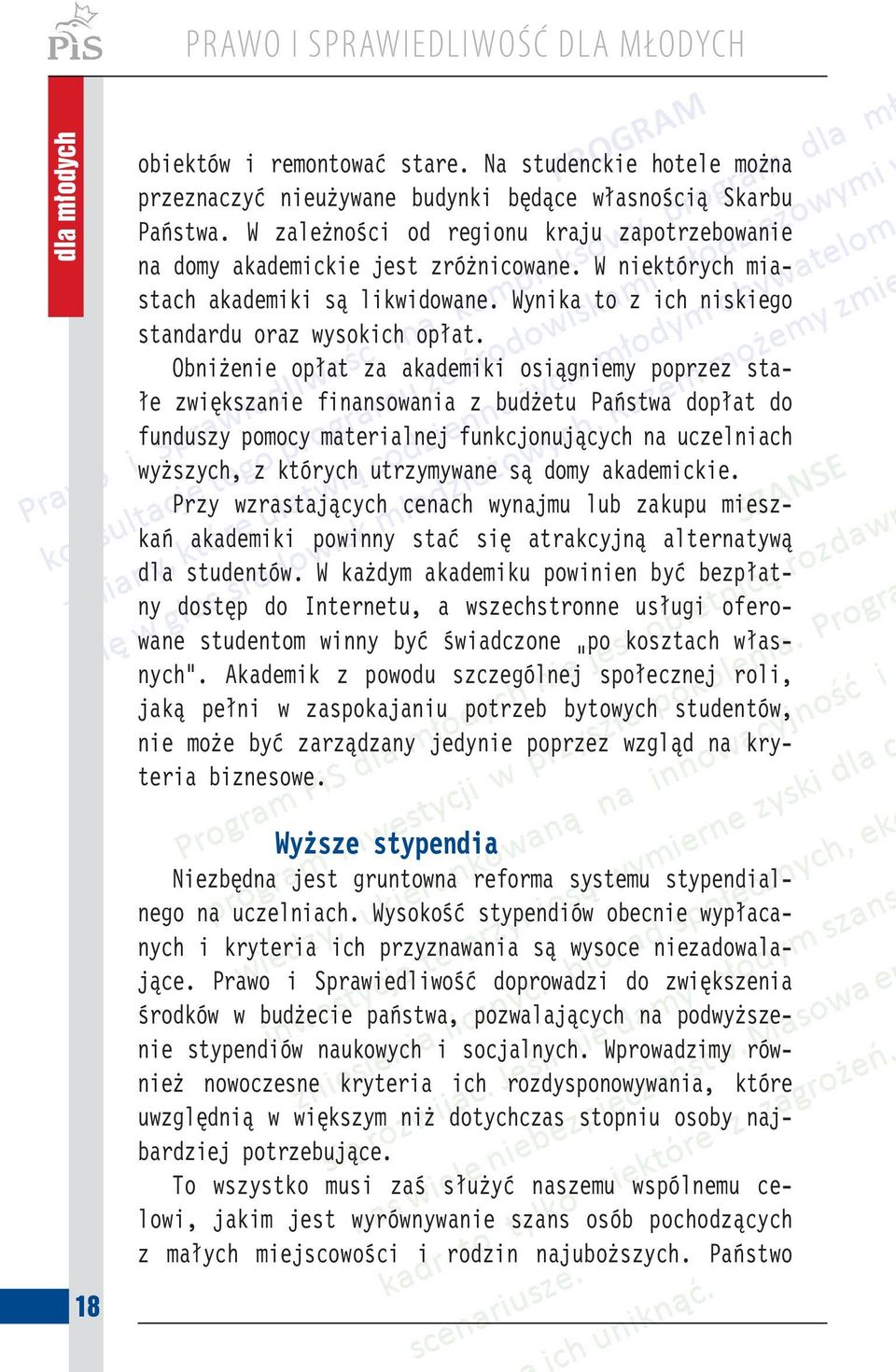 Obniżenie opłat za akademiki osiągniemy poprzez stałe zwiększanie finansowania z budżetu Państwa dopłat do funduszy pomocy materialnej funkcjonujących na uczelniach wyższych, z których utrzymywane są