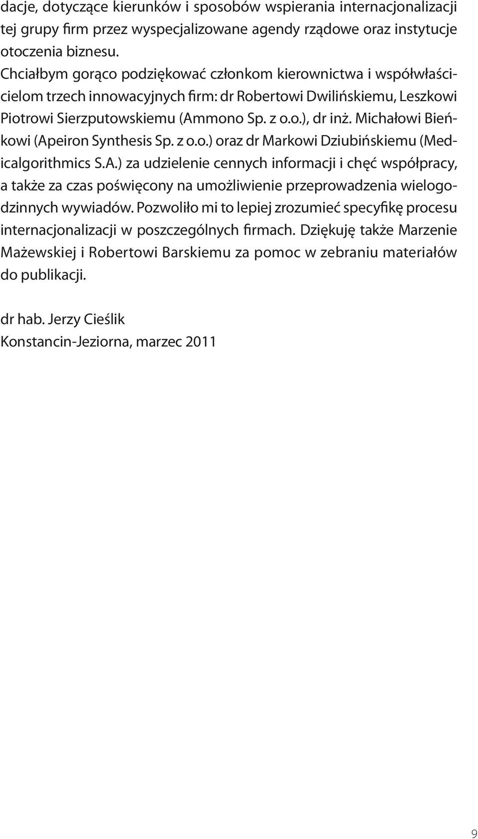 Michałowi Bieńkowi (Apeiron Synthesis Sp. z o.o.) oraz dr Markowi Dziubińskiemu (Medicalgorithmics S.A.) za udzielenie cennych informacji i chęć współpracy, a także za czas poświęcony na umożliwienie przeprowadzenia wielogodzinnych wywiadów.