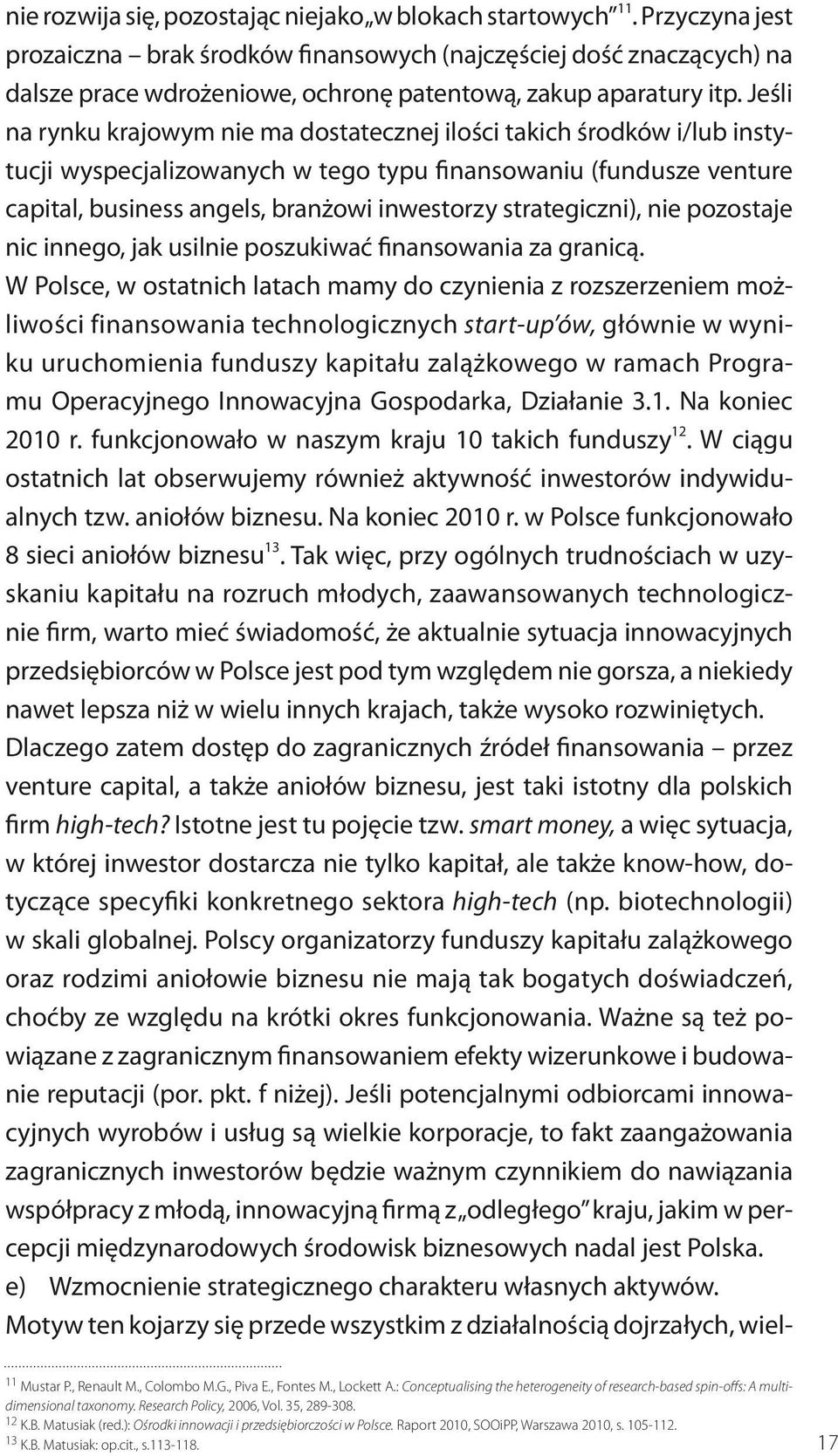 Jeśli na rynku krajowym nie ma dostatecznej ilości takich środków i/lub instytucji wyspecjalizowanych w tego typu finansowaniu (fundusze venture capital, business angels, branżowi inwestorzy