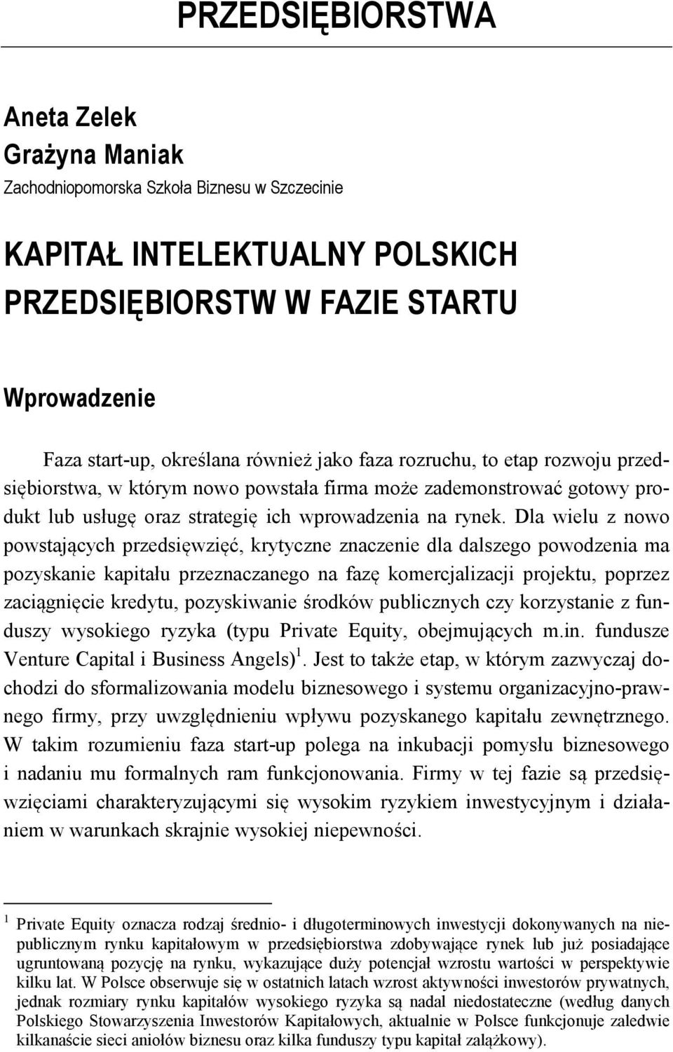 Dla wielu z nowo powstających przedsięwzięć, krytyczne znaczenie dla dalszego powodzenia ma pozyskanie kapitału przeznaczanego na fazę komercjalizacji projektu, poprzez zaciągnięcie kredytu,