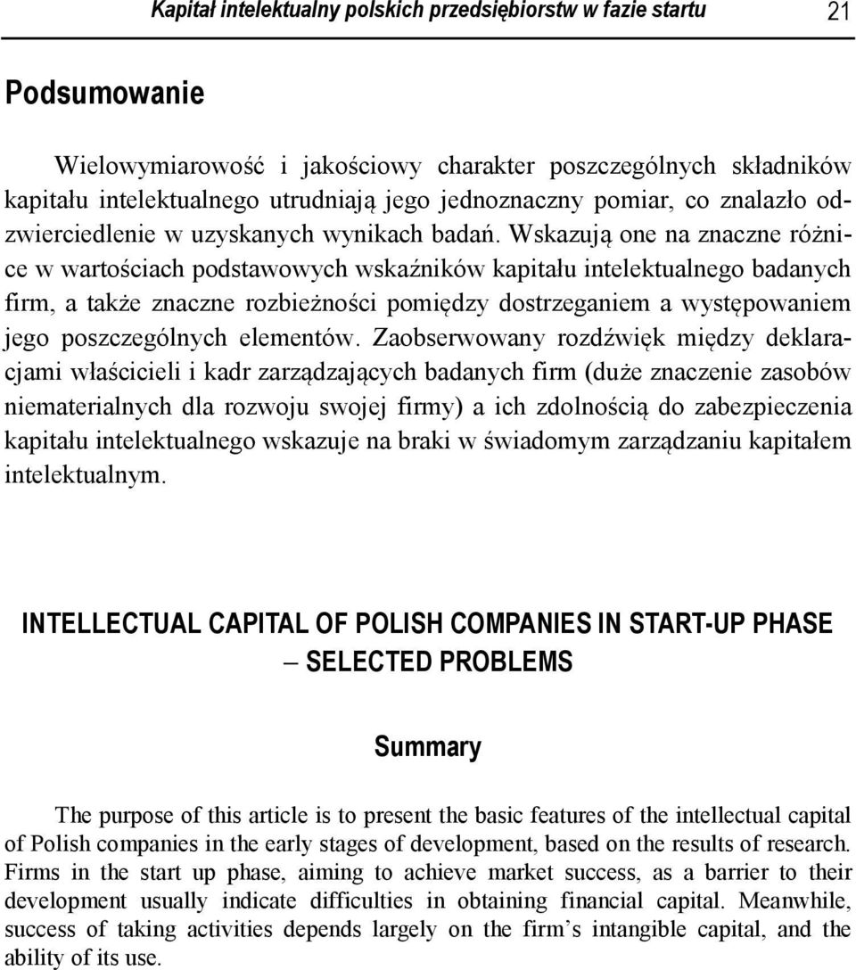 Wskazują one na znaczne różnice w wartościach podstawowych wskaźników kapitału intelektualnego badanych firm, a także znaczne rozbieżności pomiędzy dostrzeganiem a występowaniem jego poszczególnych