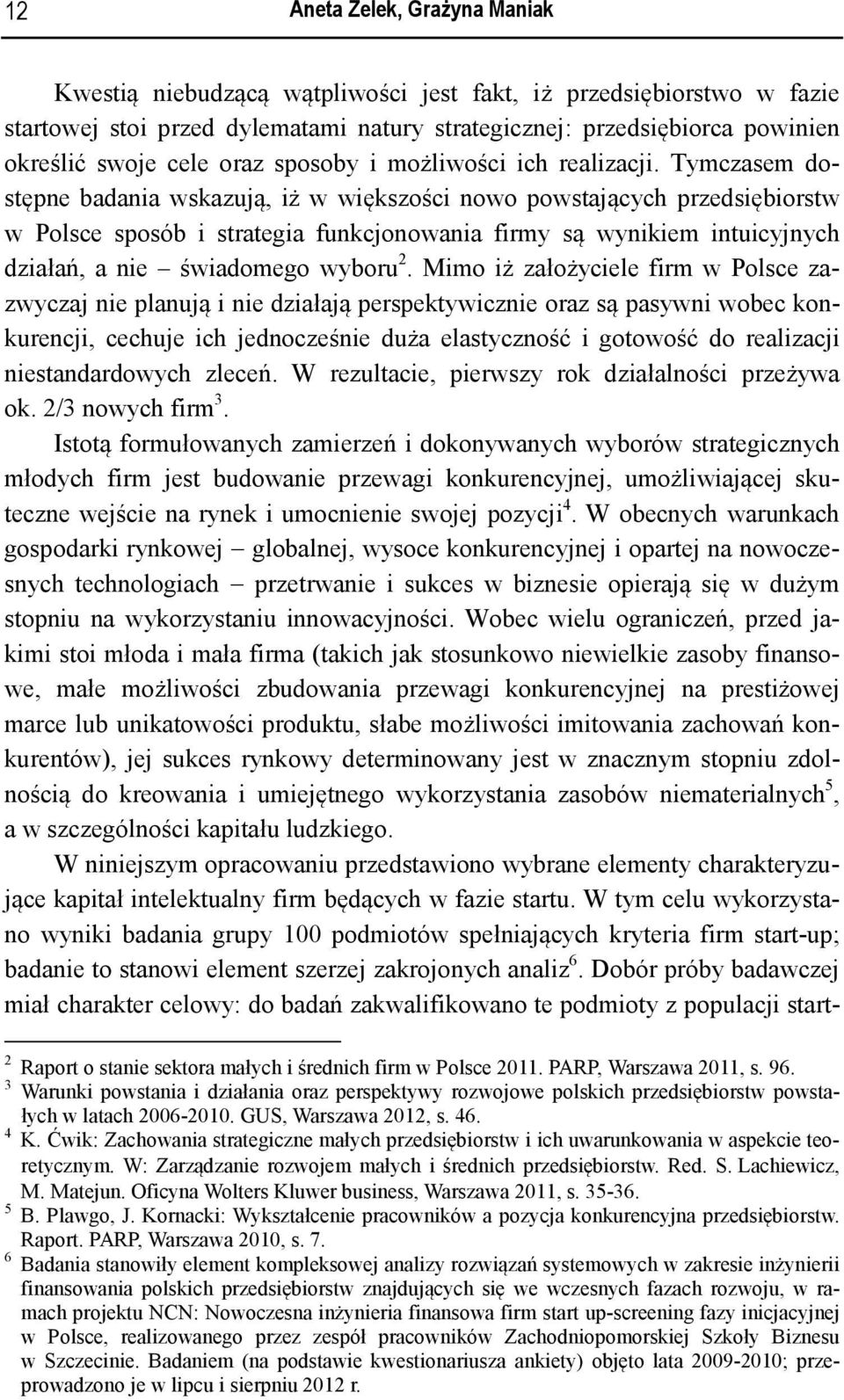 Tymczasem dostępne badania wskazują, iż w większości nowo powstających przedsiębiorstw w Polsce sposób i strategia funkcjonowania firmy są wynikiem intuicyjnych działań, a nie świadomego wyboru 2.