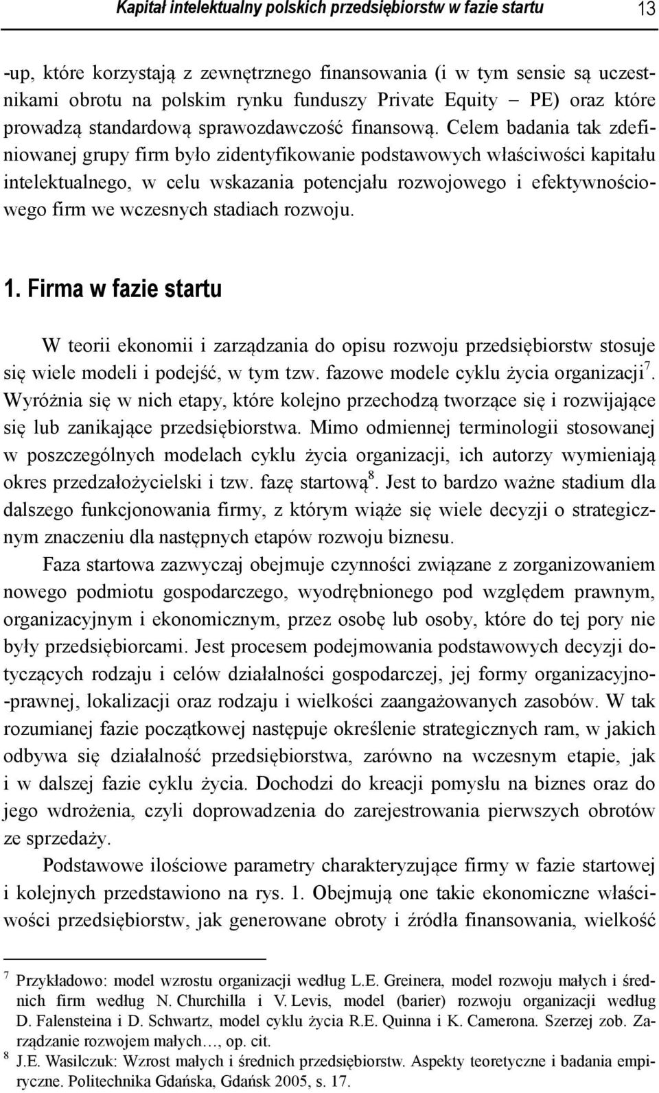 Celem badania tak zdefiniowanej grupy firm było zidentyfikowanie podstawowych właściwości kapitału intelektualnego, w celu wskazania potencjału rozwojowego i efektywnościowego firm we wczesnych