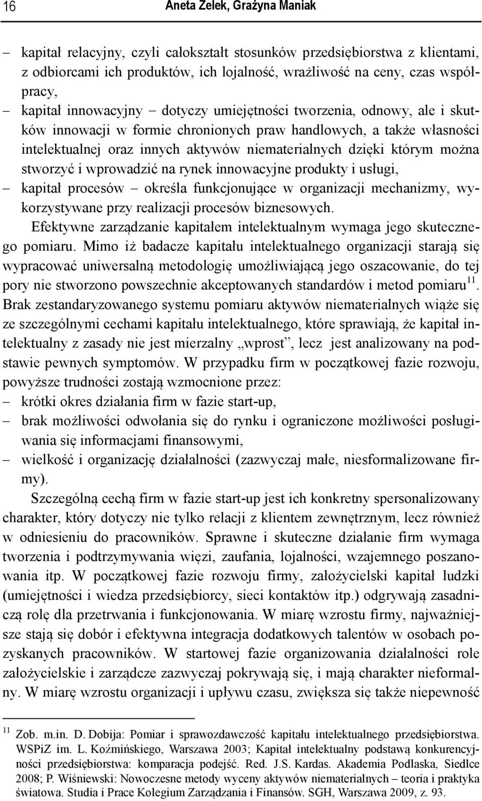 można stworzyć i wprowadzić na rynek innowacyjne produkty i usługi, kapitał procesów określa funkcjonujące w organizacji mechanizmy, wykorzystywane przy realizacji procesów biznesowych.