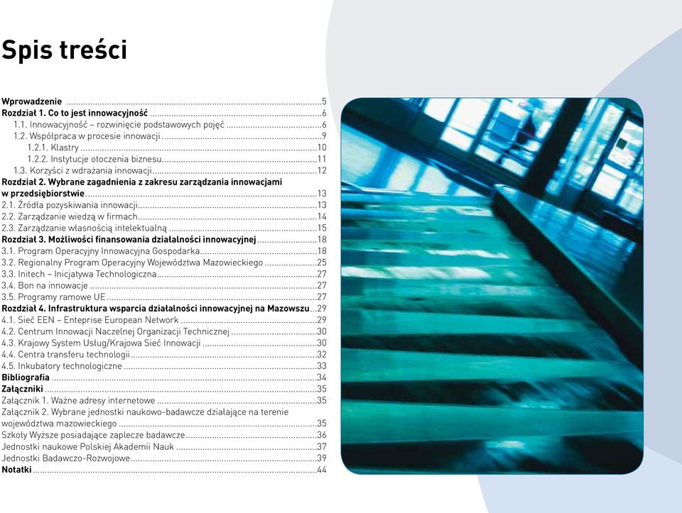 ..14 2.3. Zarządzanie własnością intelektualną...15 Rozdział 3. Możliwości finansowania działalności innowacyjnej...18 3.1. Program Operacyjny Innowacyjna Gospodarka...18 3.2. Regionalny Program Operacyjny Województwa Mazowieckiego.