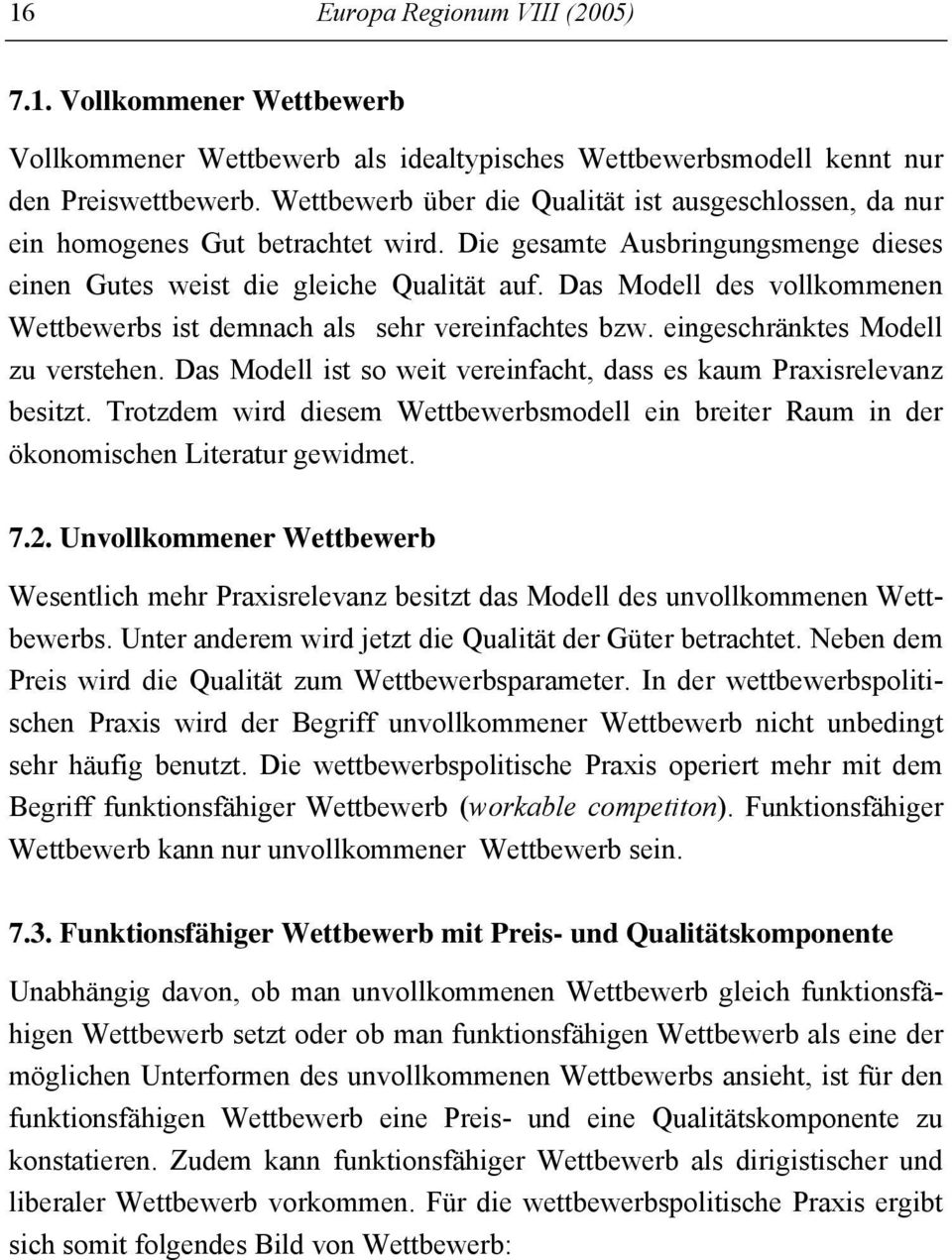 Das Modell des vollkommenen Wettbewerbs ist demnach als sehr vereinfachtes bzw. eingeschränktes Modell zu verstehen. Das Modell ist so weit vereinfacht, dass es kaum Praxisrelevanz besitzt.