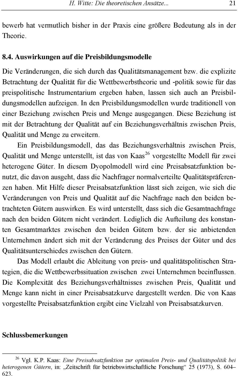 die explizite Betrachtung der Qualität für die Wettbewerbstheorie und -politik sowie für das preispolitische Instrumentarium ergeben haben, lassen sich auch an Preisbildungsmodellen aufzeigen.