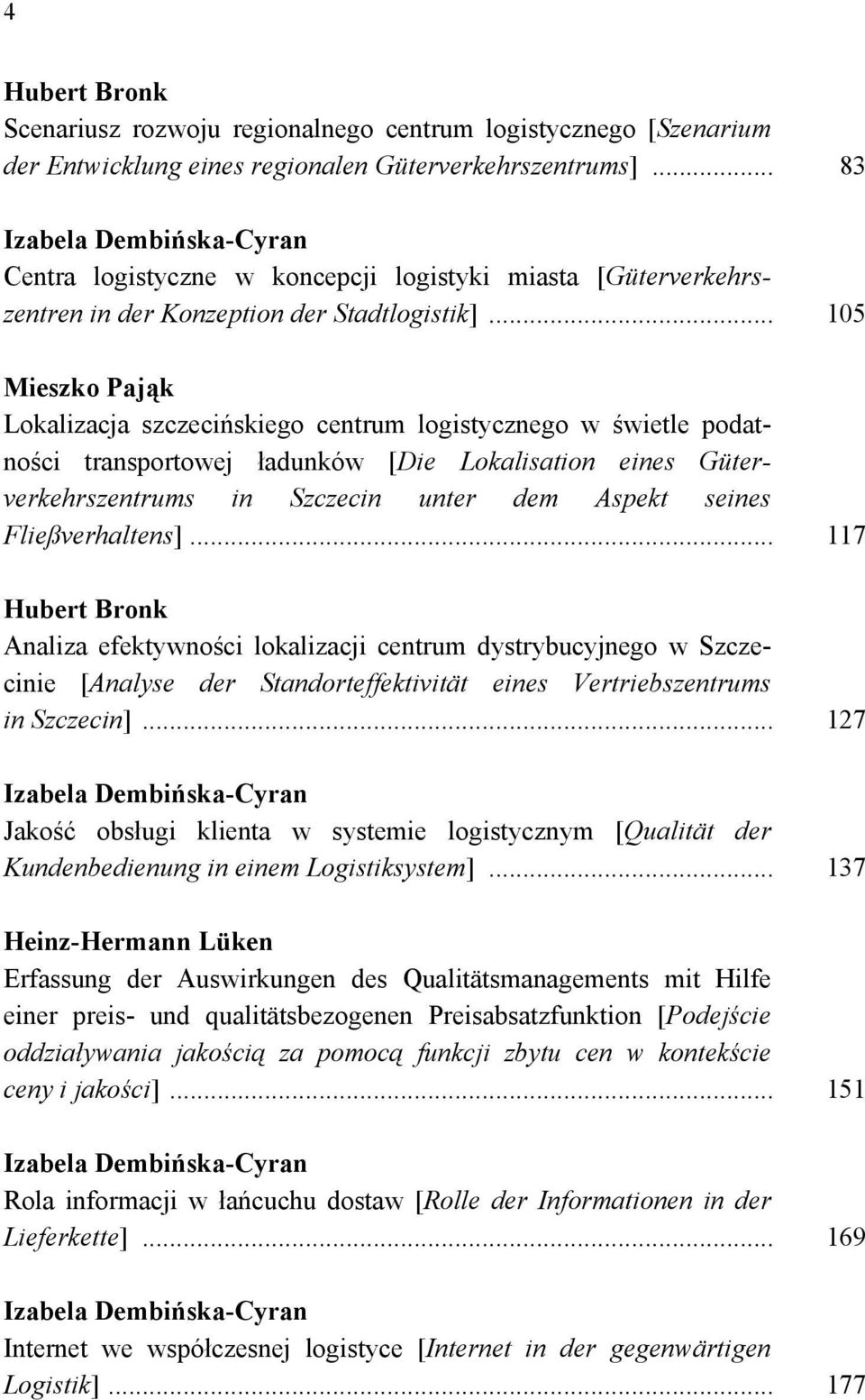 .. 105 Mieszko Pająk Lokalizacja szczecińskiego centrum logistycznego w świetle podatności transportowej ładunków [Die Lokalisation eines Güterverkehrszentrums in Szczecin unter dem Aspekt seines