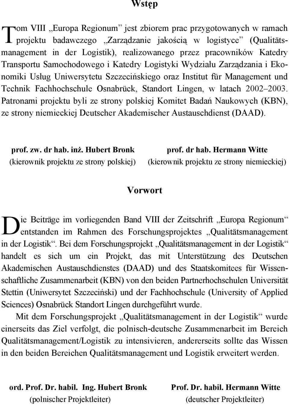 Lingen, w latach 2002 2003. Patronami projektu byli ze strony polskiej Komitet Badań Naukowych (KBN), ze strony niemieckiej Deutscher Akademischer Austauschdienst (DAAD). prof. zw. dr hab. inż.