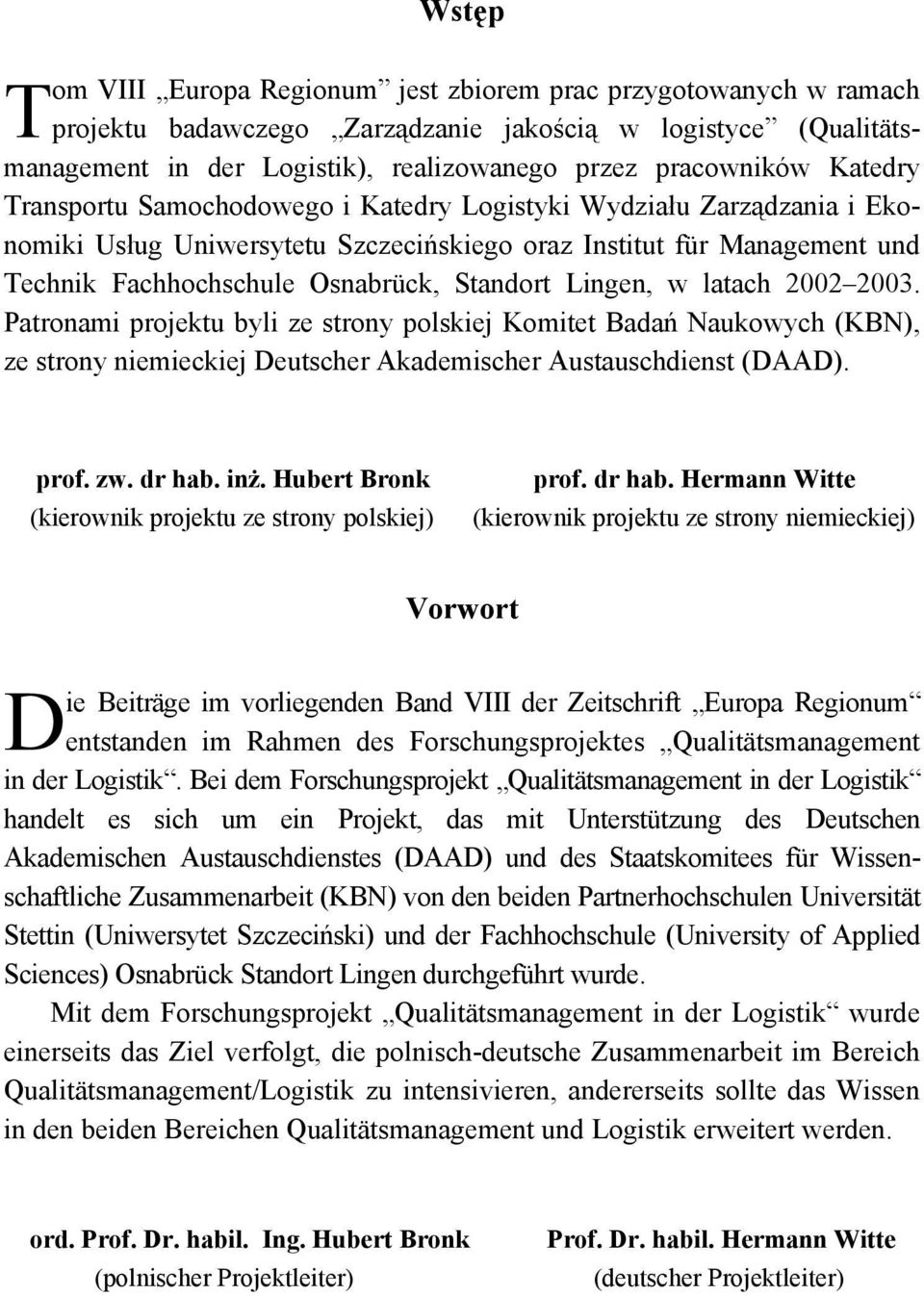 Lingen, w latach 2002 2003. Patronami projektu byli ze strony polskiej Komitet Badań Naukowych (KBN), ze strony niemieckiej Deutscher Akademischer Austauschdienst (DAAD). prof. zw. dr hab. inż.