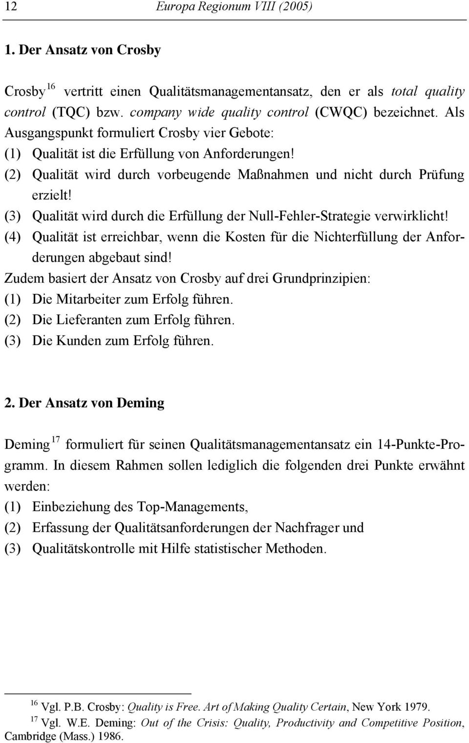 (3) Qualität wird durch die Erfüllung der Null-Fehler-Strategie verwirklicht! (4) Qualität ist erreichbar, wenn die Kosten für die Nichterfüllung der Anforderungen abgebaut sind!