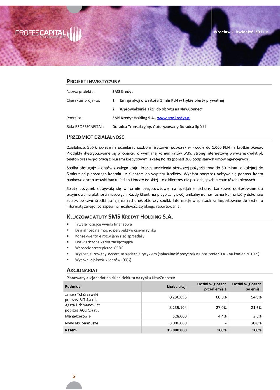 pl Doradca Transakcyjny, Autoryzowany Doradca Spółki PRZEDMIOT DZIAŁALNOŚCI Działalnośd Spółki polega na udzielaniu osobom fizycznym pożyczek w kwocie do 1.000 PLN na krótkie okresy.