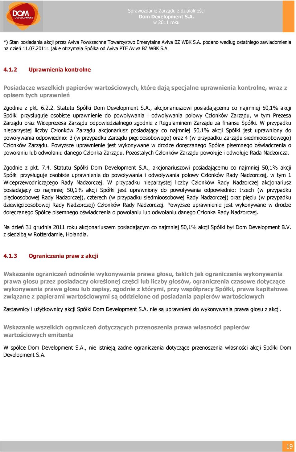 2 Uprawnienia kontrolne Posiadacze wszelkich papierów wartościowych, które dają specjalne uprawnienia kontrolne, wraz z opisem tych uprawnień Zgodnie z pkt. 6.2.2. Statutu Spółki, akcjonariuszowi