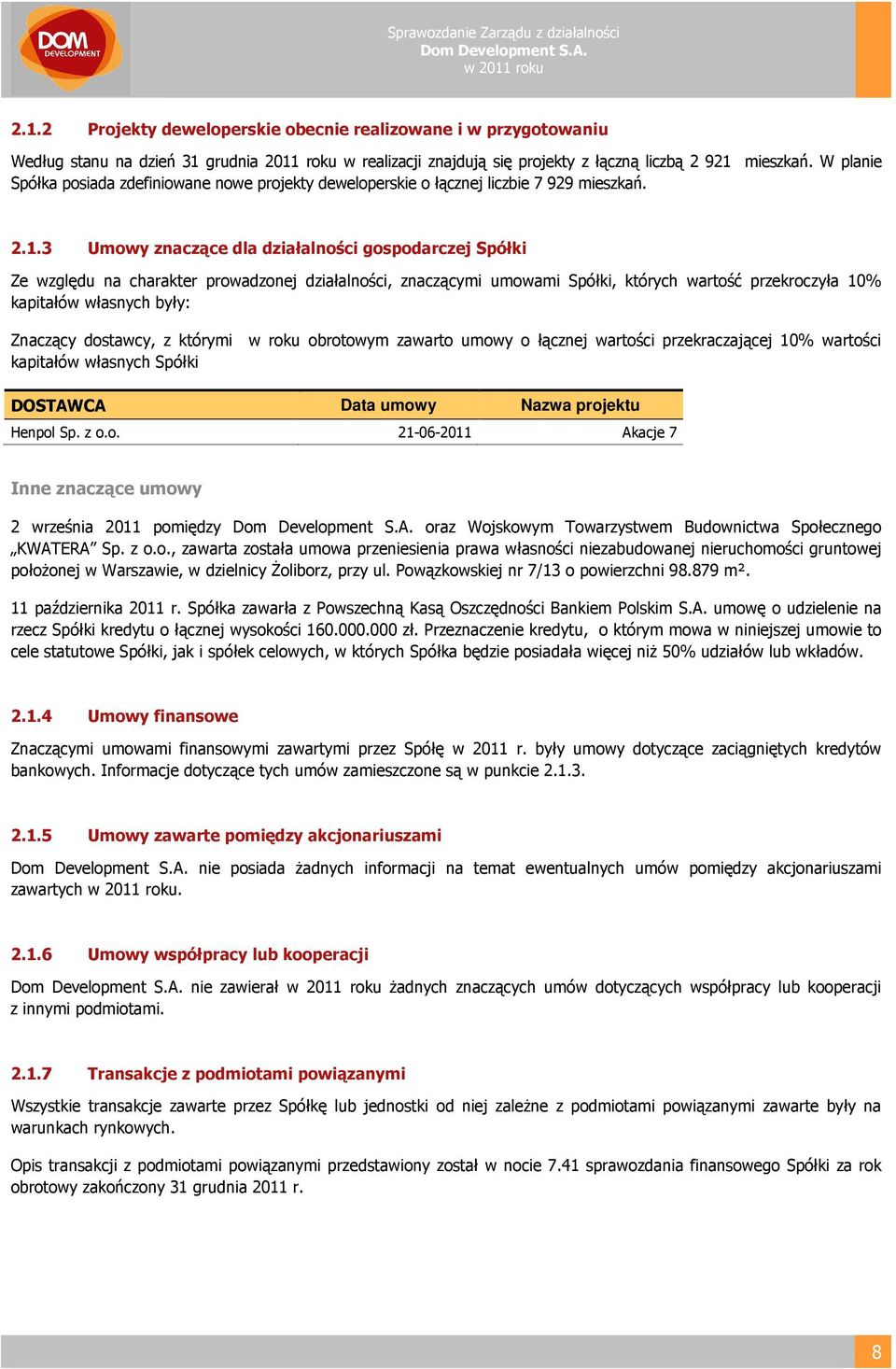 3 Umowy znaczące dla działalności gospodarczej Spółki Ze względu na charakter prowadzonej działalności, znaczącymi umowami Spółki, których wartość przekroczyła 10% kapitałów własnych były: Znaczący