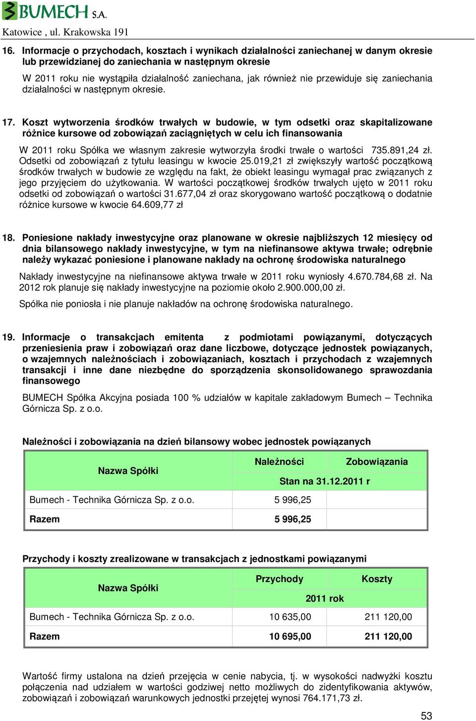 Koszt wytworzenia środków trwałych w budowie, w tym odsetki oraz skapitalizowane różnice kursowe od zobowiązań zaciągniętych w celu ich finansowania W 2011 roku Spółka we własnym zakresie wytworzyła