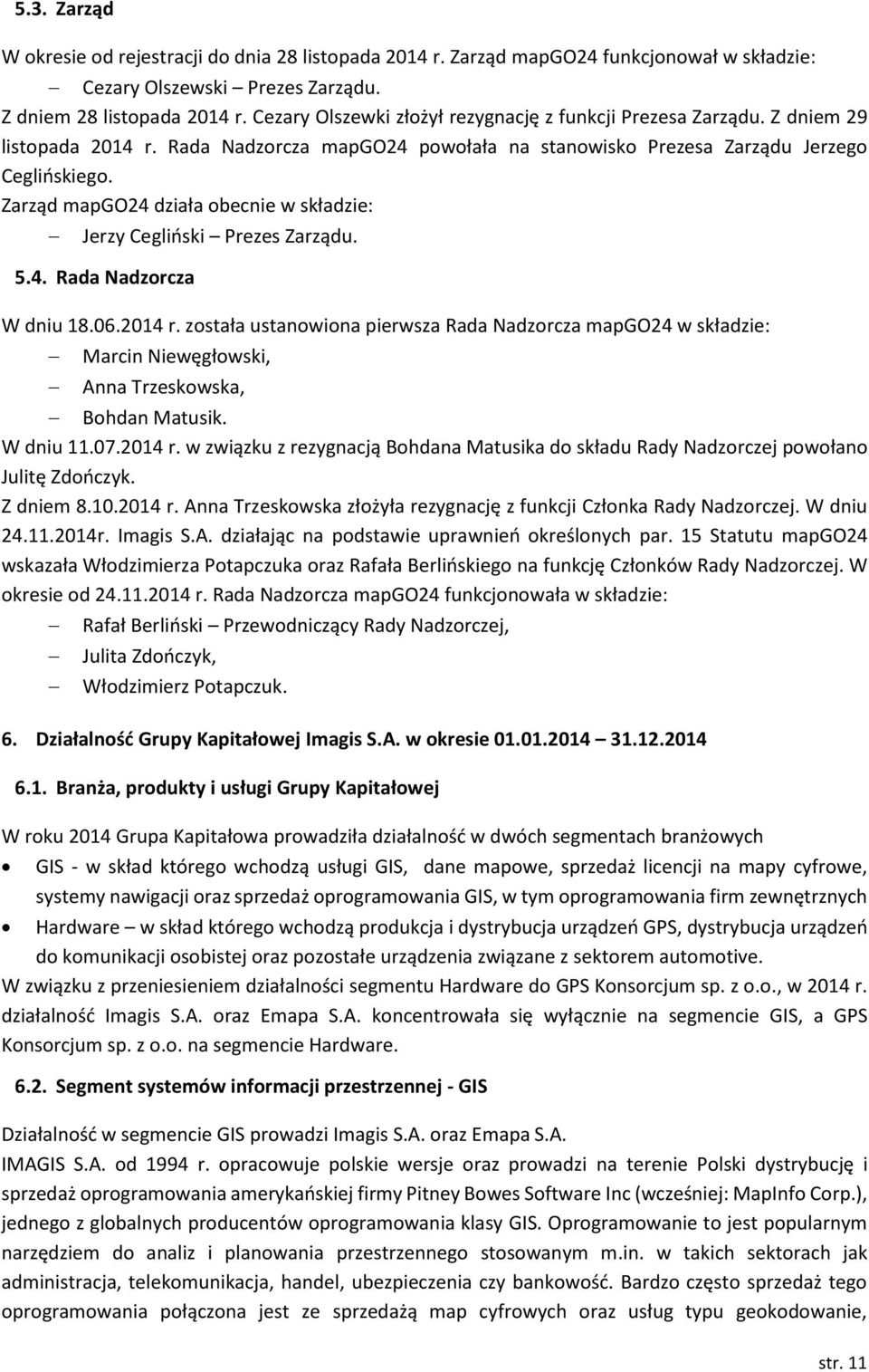 Zarząd mapgo24 działa obecnie w składzie: Jerzy Cegliński Prezes Zarządu. 5.4. Rada Nadzorcza W dniu 18.06.2014 r.