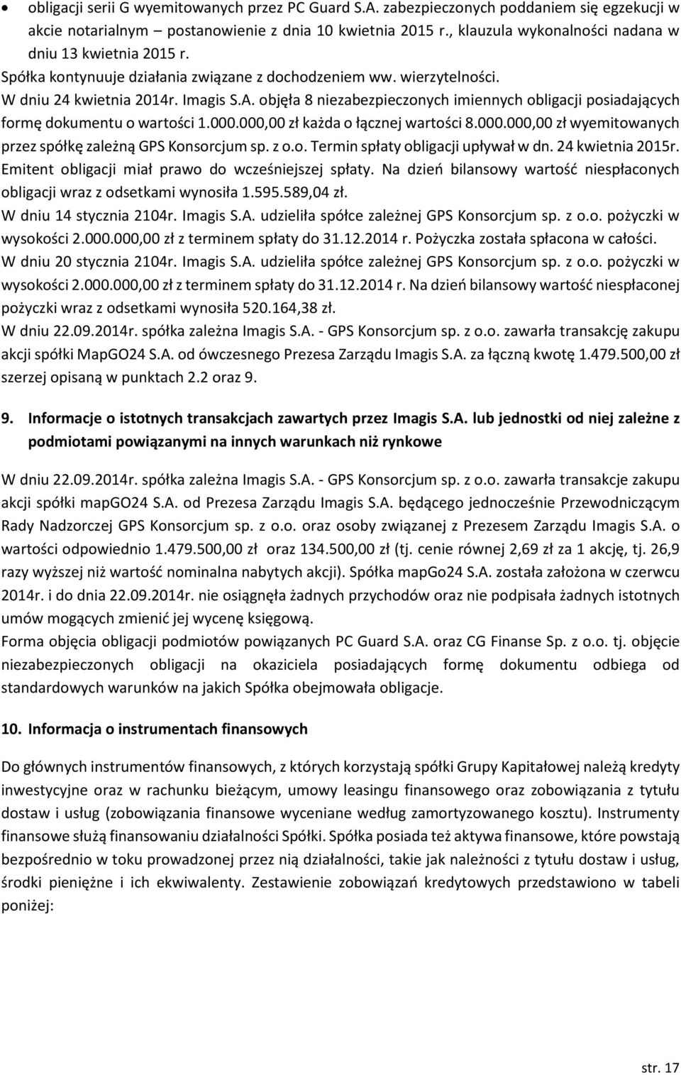 objęła 8 niezabezpieczonych imiennych obligacji posiadających formę dokumentu o wartości 1.000.000,00 zł każda o łącznej wartości 8.000.000,00 zł wyemitowanych przez spółkę zależną GPS Konsorcjum sp.