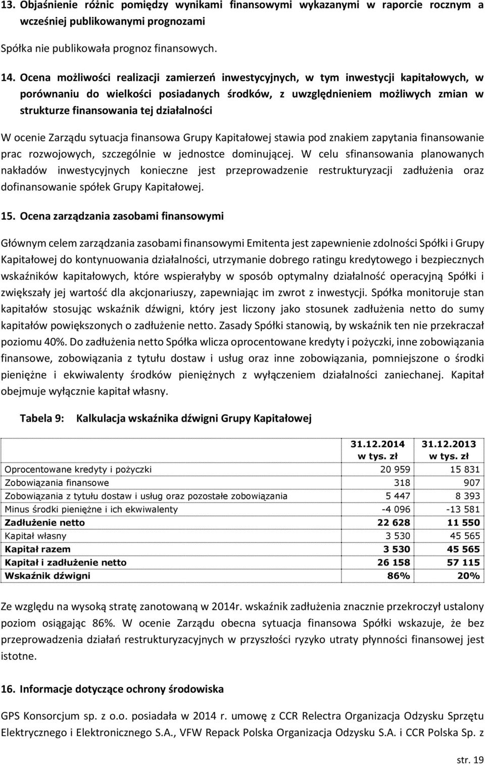 działalności W ocenie Zarządu sytuacja finansowa Grupy Kapitałowej stawia pod znakiem zapytania finansowanie prac rozwojowych, szczególnie w jednostce dominującej.