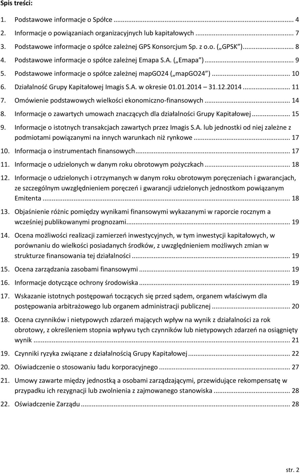 01.2014 31.12.2014... 11 7. Omówienie podstawowych wielkości ekonomiczno-finansowych... 14 8. Informacje o zawartych umowach znaczących dla działalności Grupy Kapitałowej... 15 9.