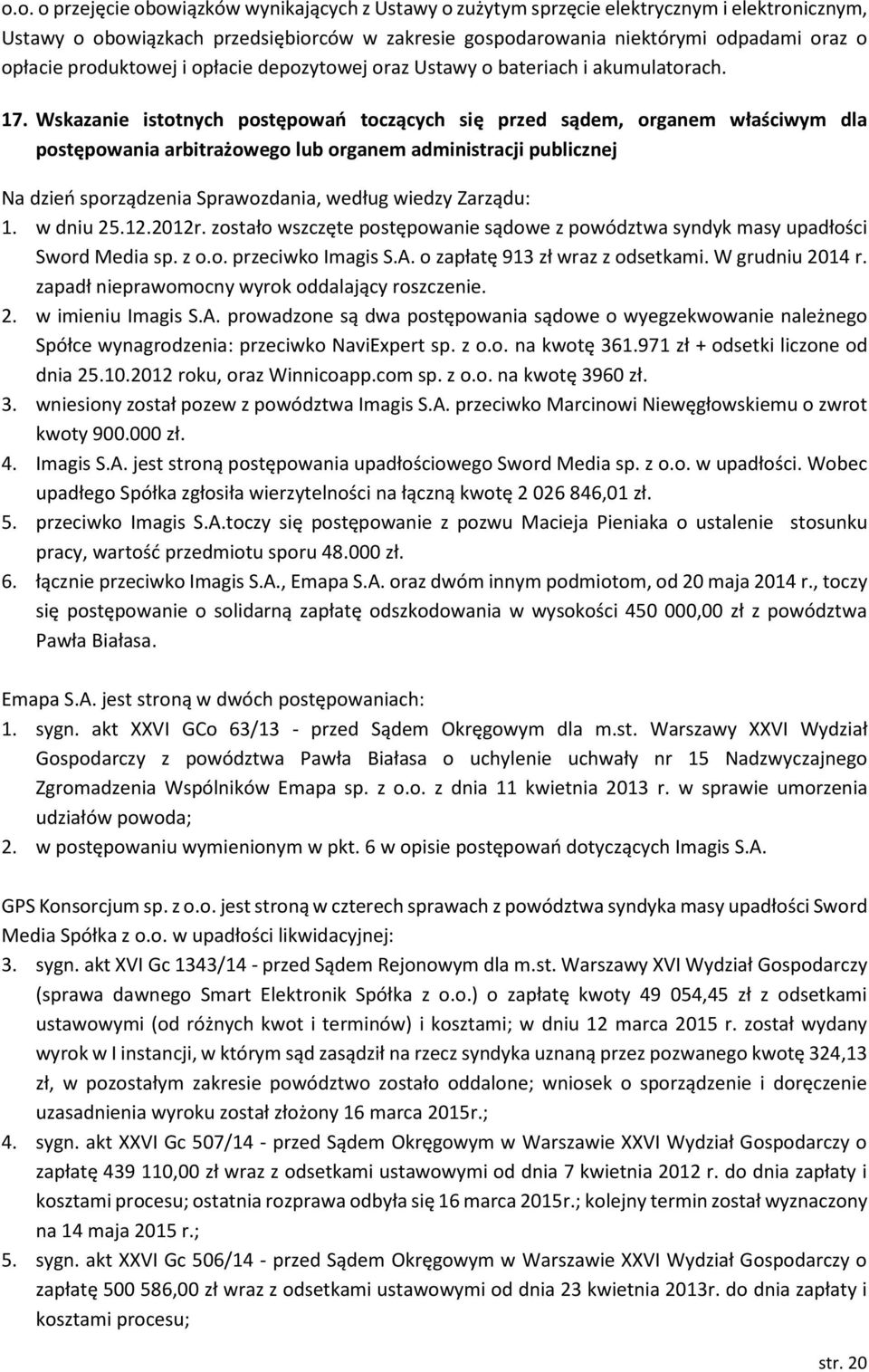 Wskazanie istotnych postępowań toczących się przed sądem, organem właściwym dla postępowania arbitrażowego lub organem administracji publicznej Na dzień sporządzenia Sprawozdania, według wiedzy