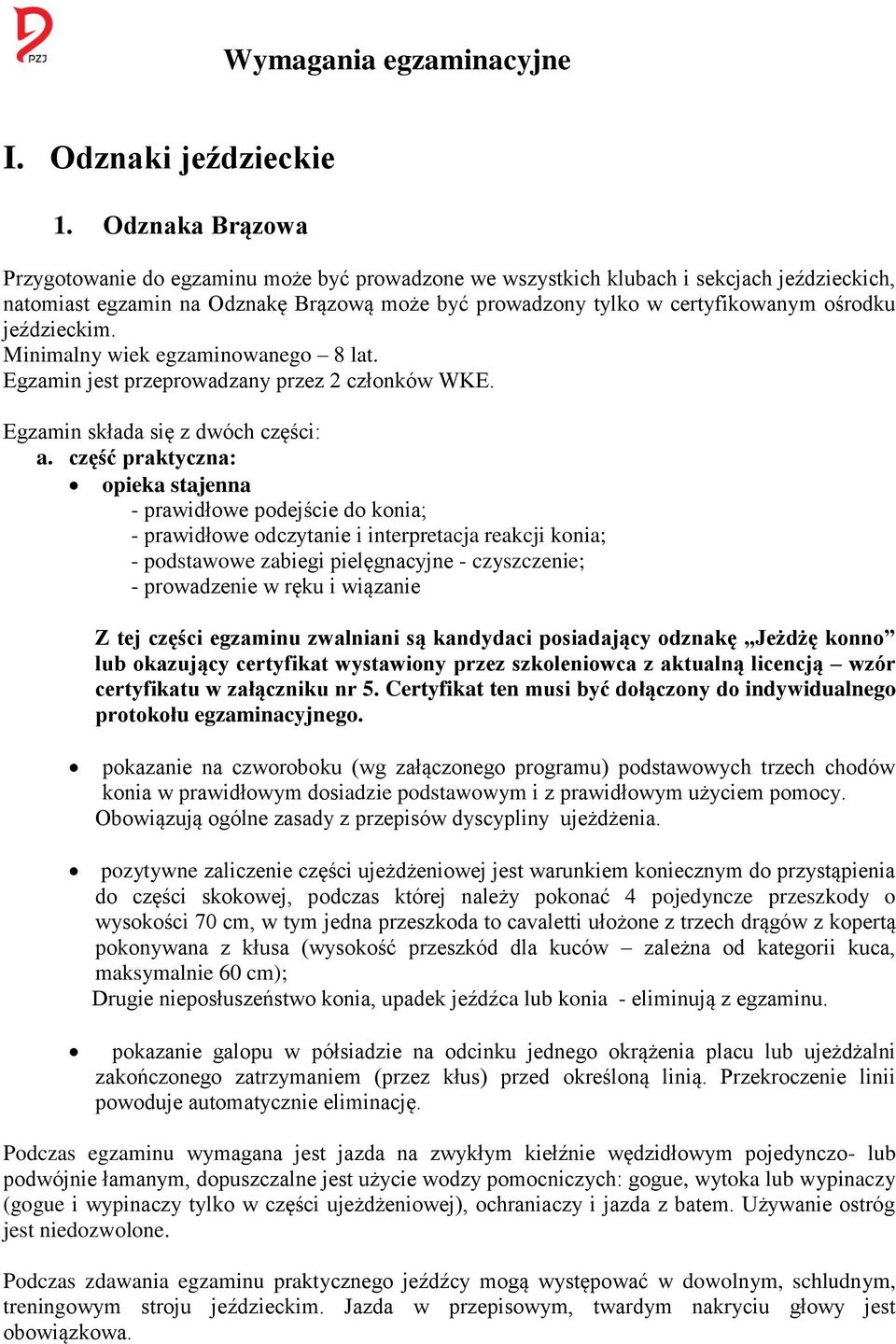 jeździeckim. Minimalny wiek egzaminowanego 8 lat. Egzamin jest przeprowadzany przez 2 członków WKE. Egzamin składa się z dwóch części: a.