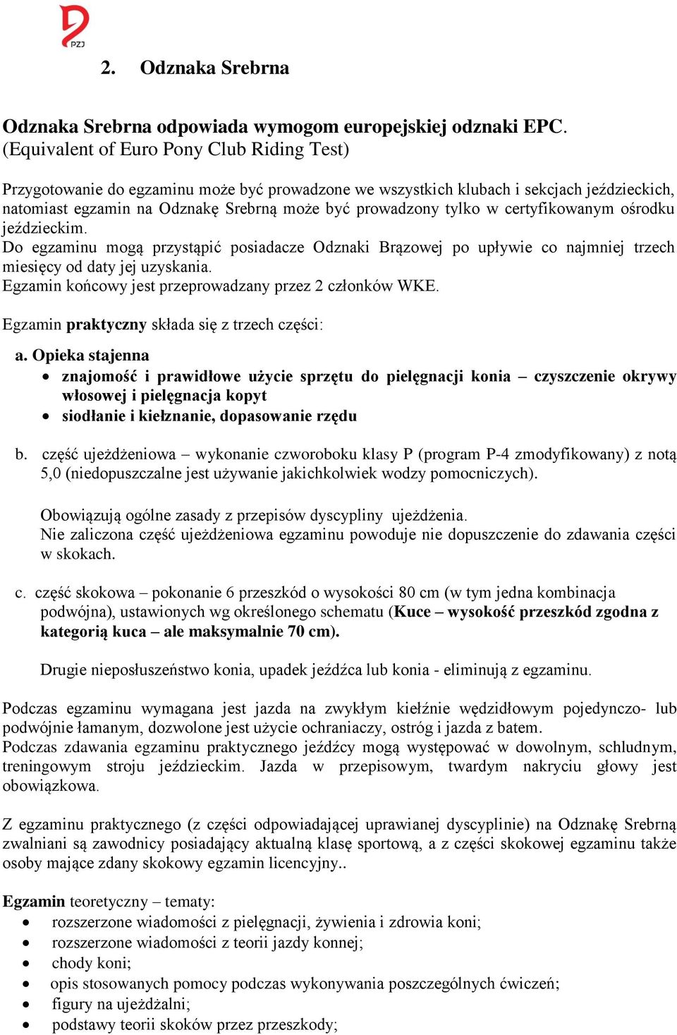 w certyfikowanym ośrodku jeździeckim. Do egzaminu mogą przystąpić posiadacze Odznaki Brązowej po upływie co najmniej trzech miesięcy od daty jej uzyskania.