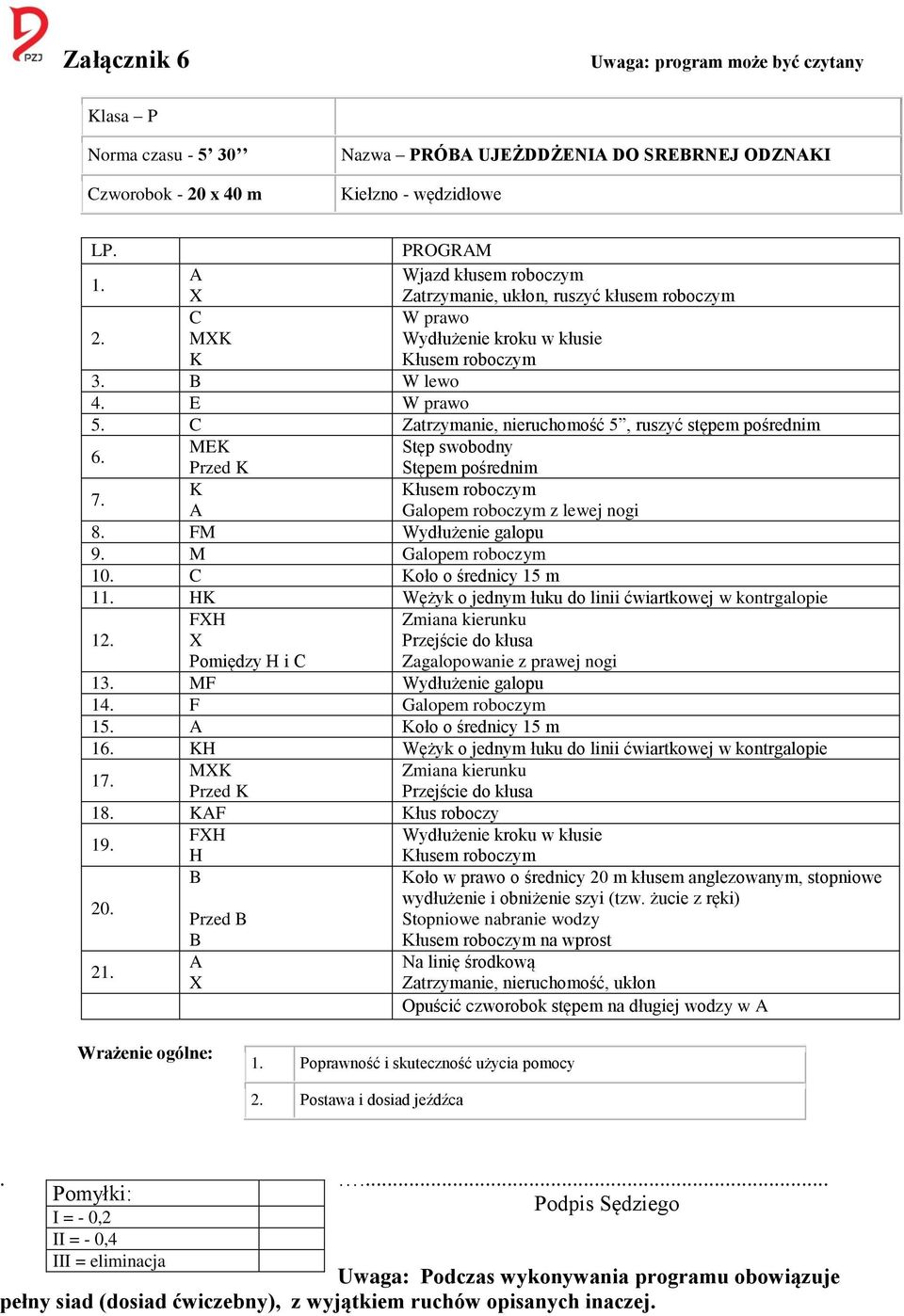 C Zatrzymanie, nieruchomość 5, ruszyć stępem pośrednim MEK Stęp swobodny 6. Przed K Stępem pośrednim K Kłusem roboczym 7. A Galopem roboczym z lewej nogi 8. FM Wydłużenie galopu 9.