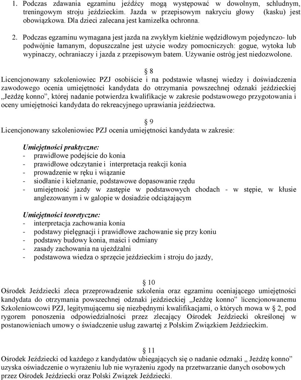 Podczas egzaminu wymagana jest jazda na zwykłym kiełźnie wędzidłowym pojedynczo lub podwójnie łamanym, dopuszczalne jest użycie wodzy pomocniczych: gogue, wytoka lub wypinaczy, ochraniaczy i jazda z