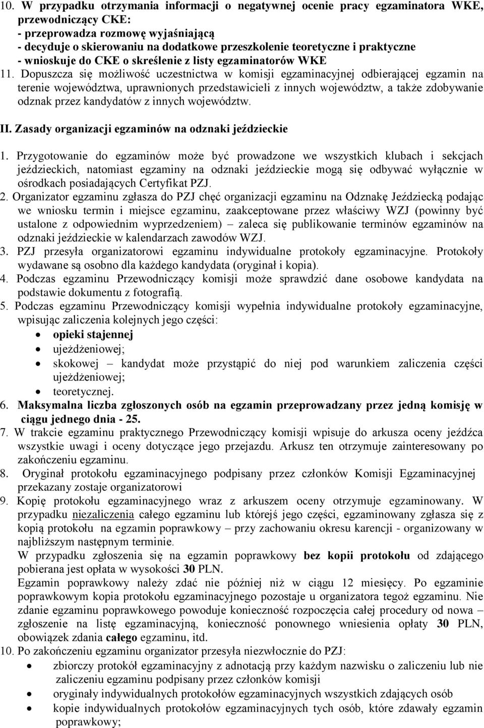 Dopuszcza się możliwość uczestnictwa w komisji egzaminacyjnej odbierającej egzamin na terenie województwa, uprawnionych przedstawicieli z innych województw, a także zdobywanie odznak przez kandydatów