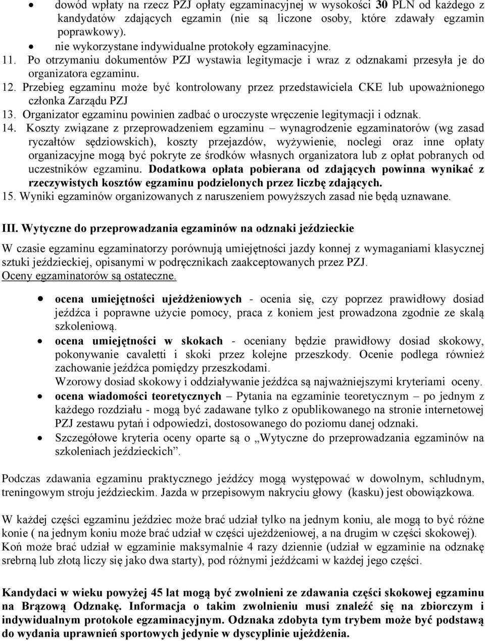 Przebieg egzaminu może być kontrolowany przez przedstawiciela CKE lub upoważnionego członka Zarządu PZJ 13. Organizator egzaminu powinien zadbać o uroczyste wręczenie legitymacji i odznak. 14.