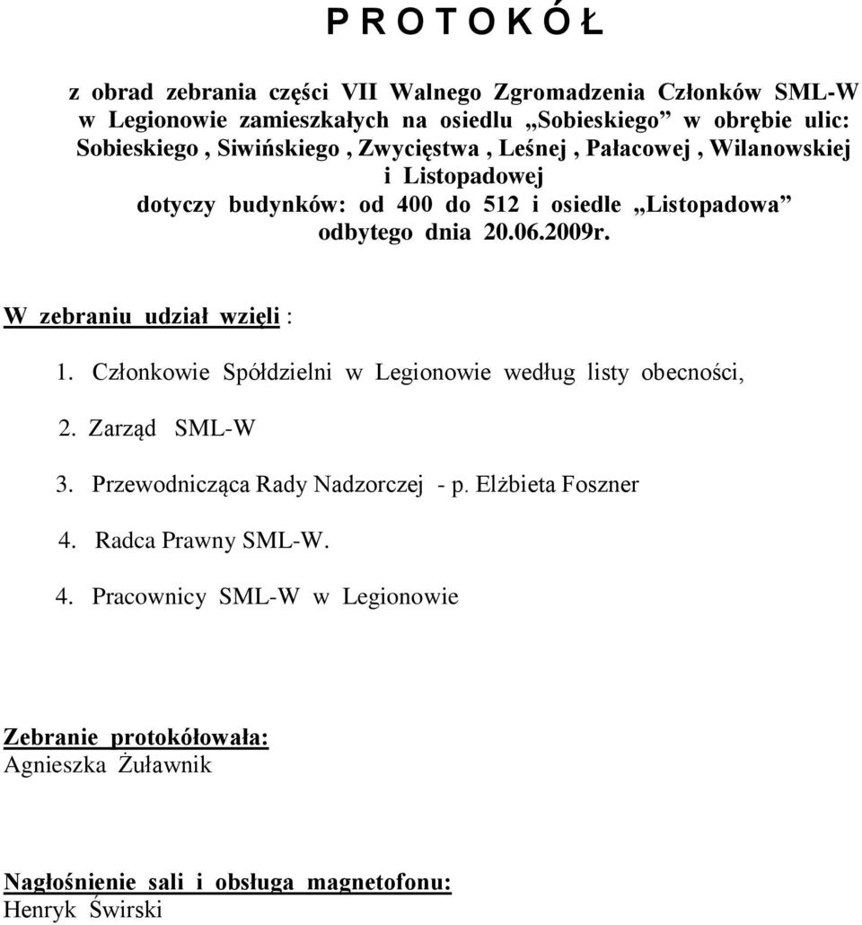 06.2009r. W zebraniu udział wzięli : 1. Członkowie Spółdzielni w Legionowie według listy obecności, 2. Zarząd SML-W 3. Przewodnicząca Rady Nadzorczej - p.