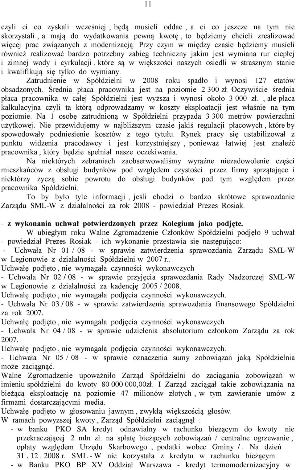 strasznym stanie i kwalifikują się tylko do wymiany. Zatrudnienie w Spółdzielni w 2008 roku spadło i wynosi 127 etatów obsadzonych. Średnia płaca pracownika jest na poziomie 2 300 zł.