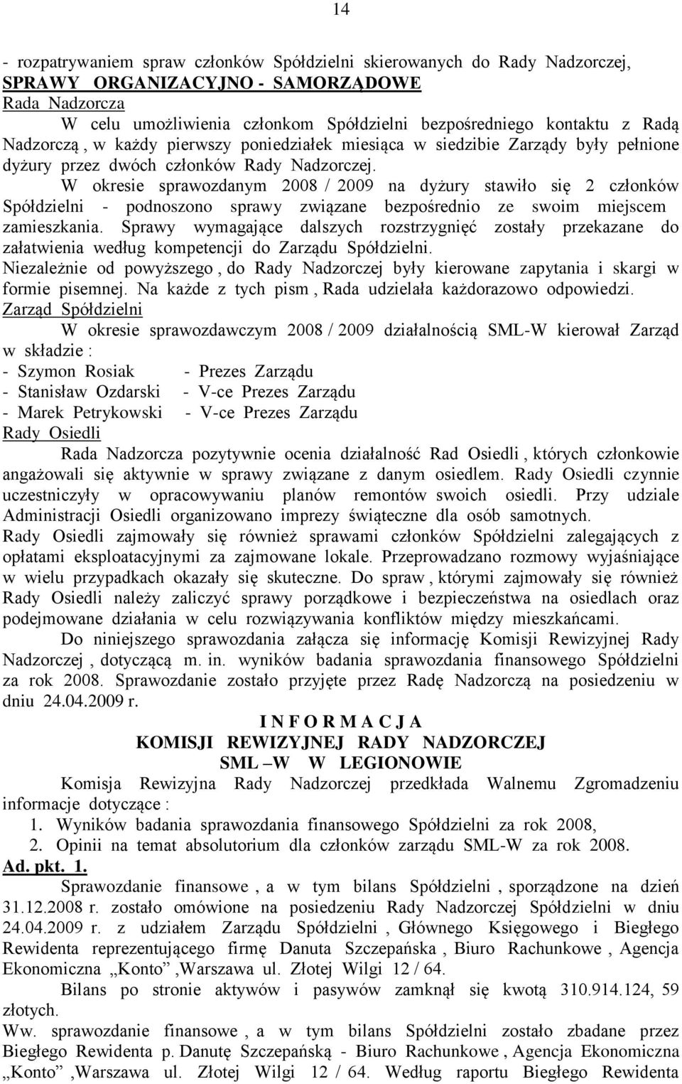 W okresie sprawozdanym 2008 / 2009 na dyżury stawiło się 2 członków Spółdzielni - podnoszono sprawy związane bezpośrednio ze swoim miejscem zamieszkania.