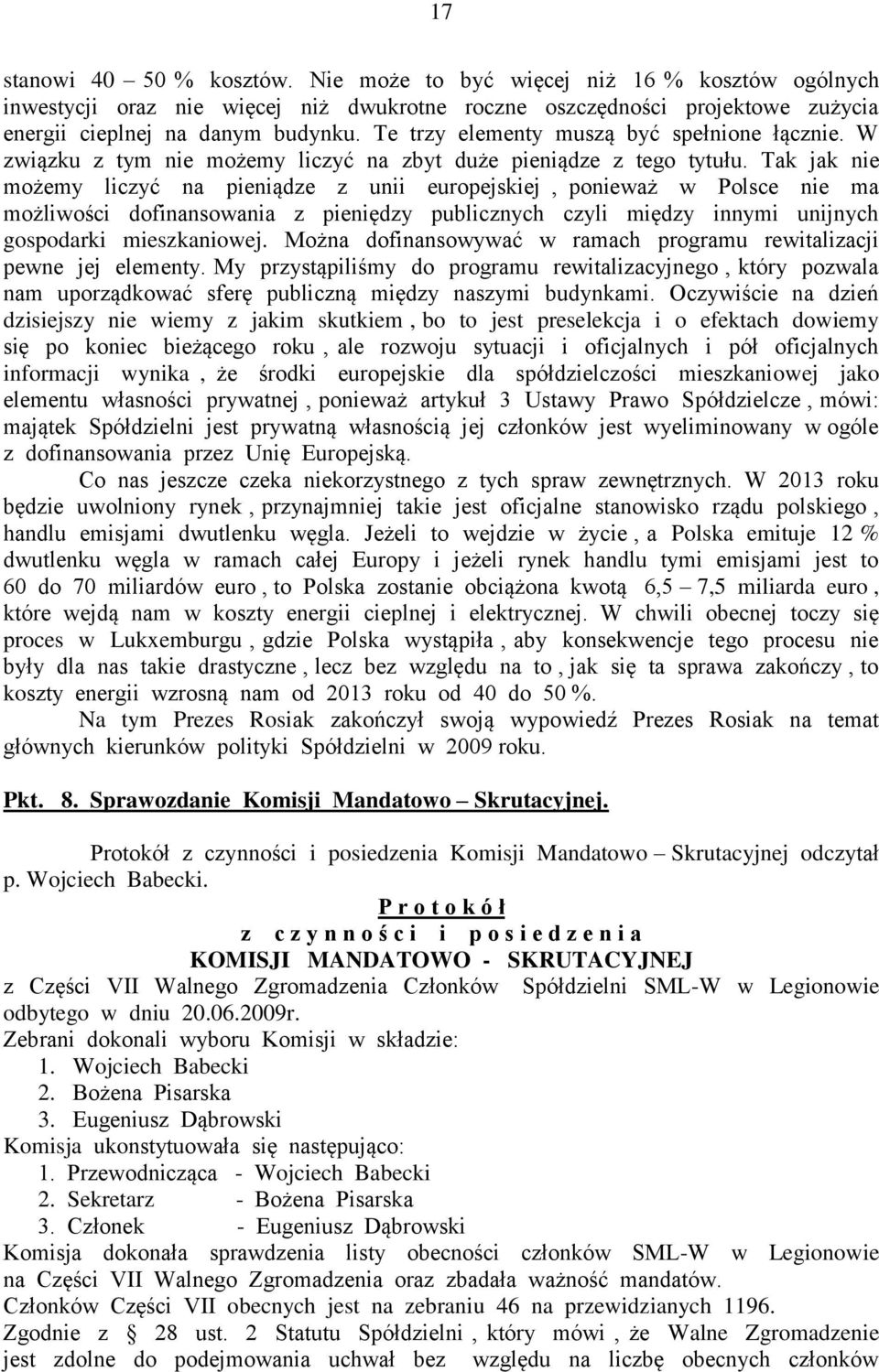 Tak jak nie możemy liczyć na pieniądze z unii europejskiej, ponieważ w Polsce nie ma możliwości dofinansowania z pieniędzy publicznych czyli między innymi unijnych gospodarki mieszkaniowej.