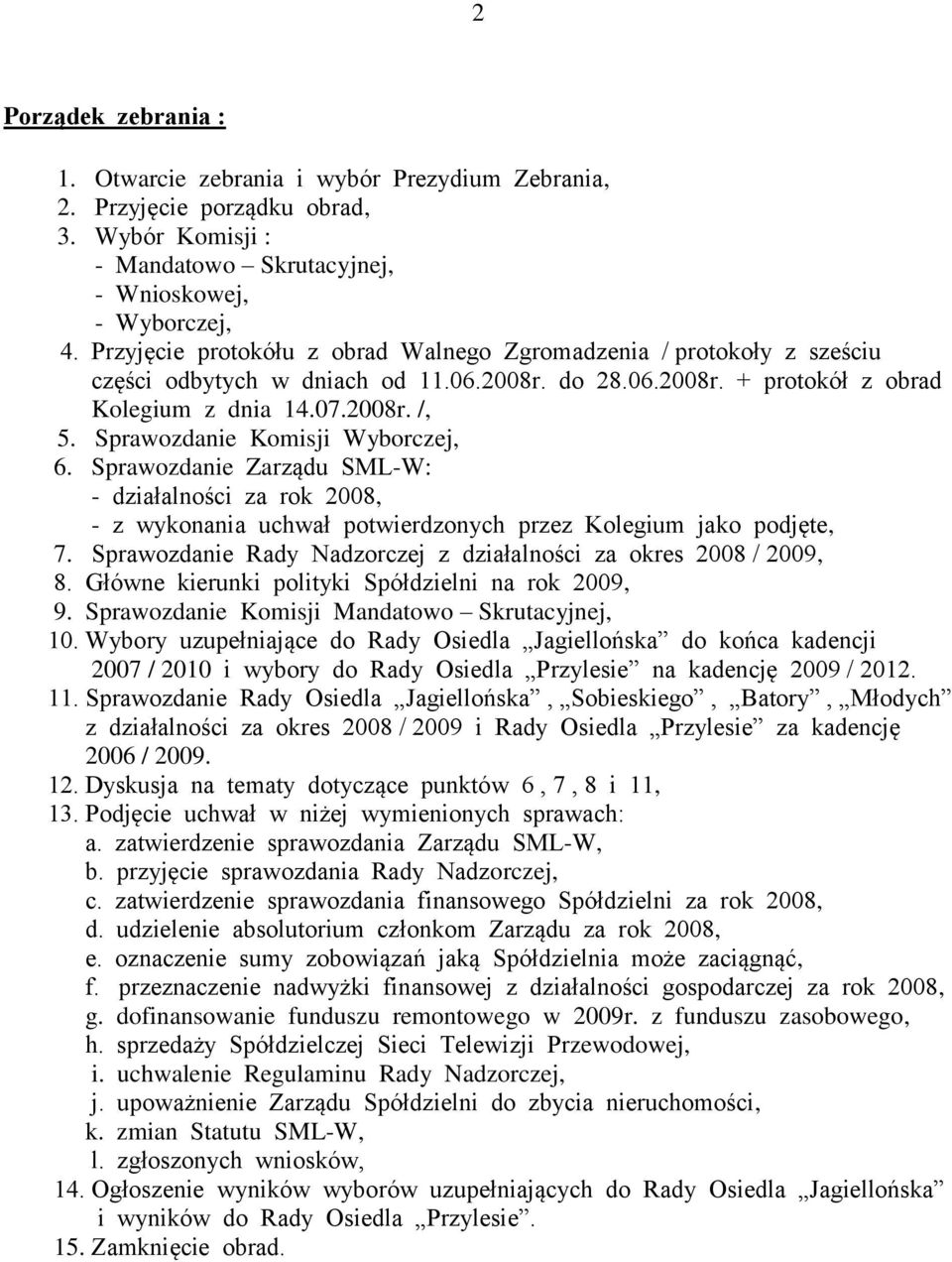 Sprawozdanie Komisji Wyborczej, 6. Sprawozdanie Zarządu SML-W: - działalności za rok 2008, - z wykonania uchwał potwierdzonych przez Kolegium jako podjęte, 7.